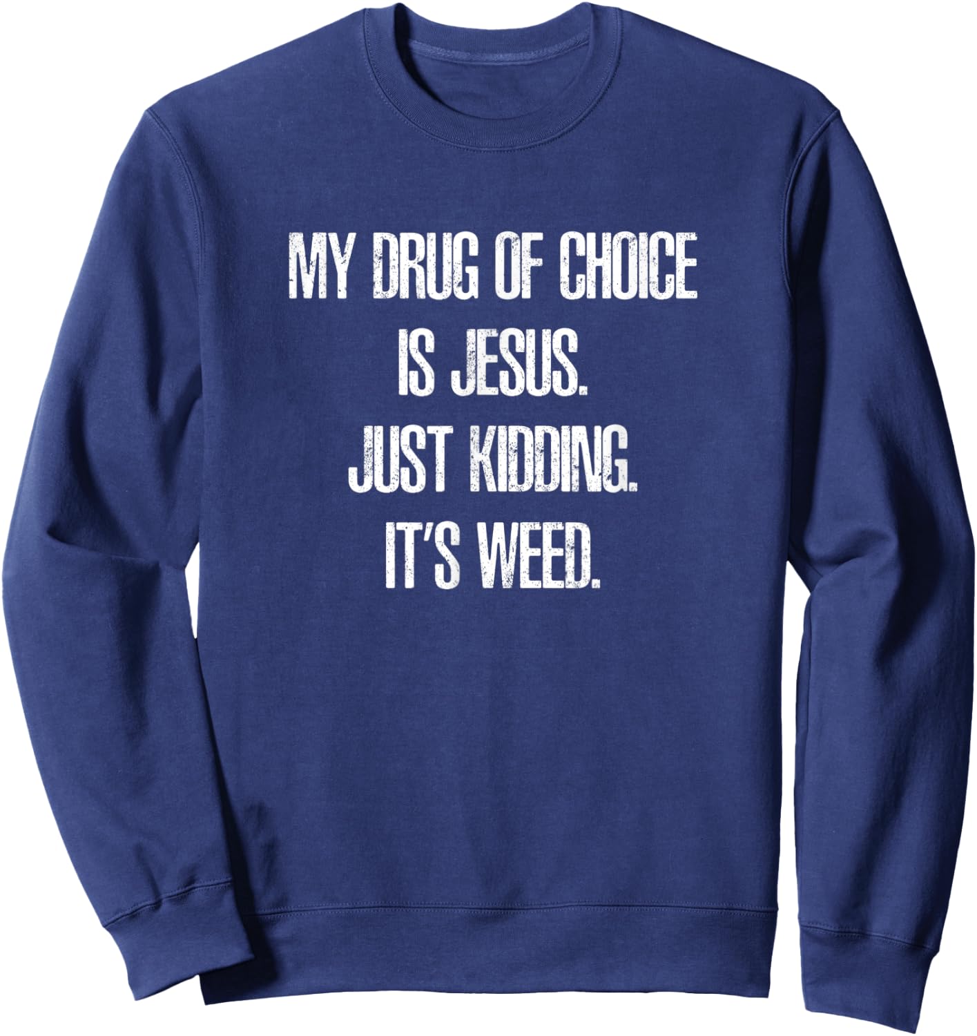 My Drug of Choice is Jesus. Just Kidding, It's Weed. Sweatshirt - Sweatshirt | Navy