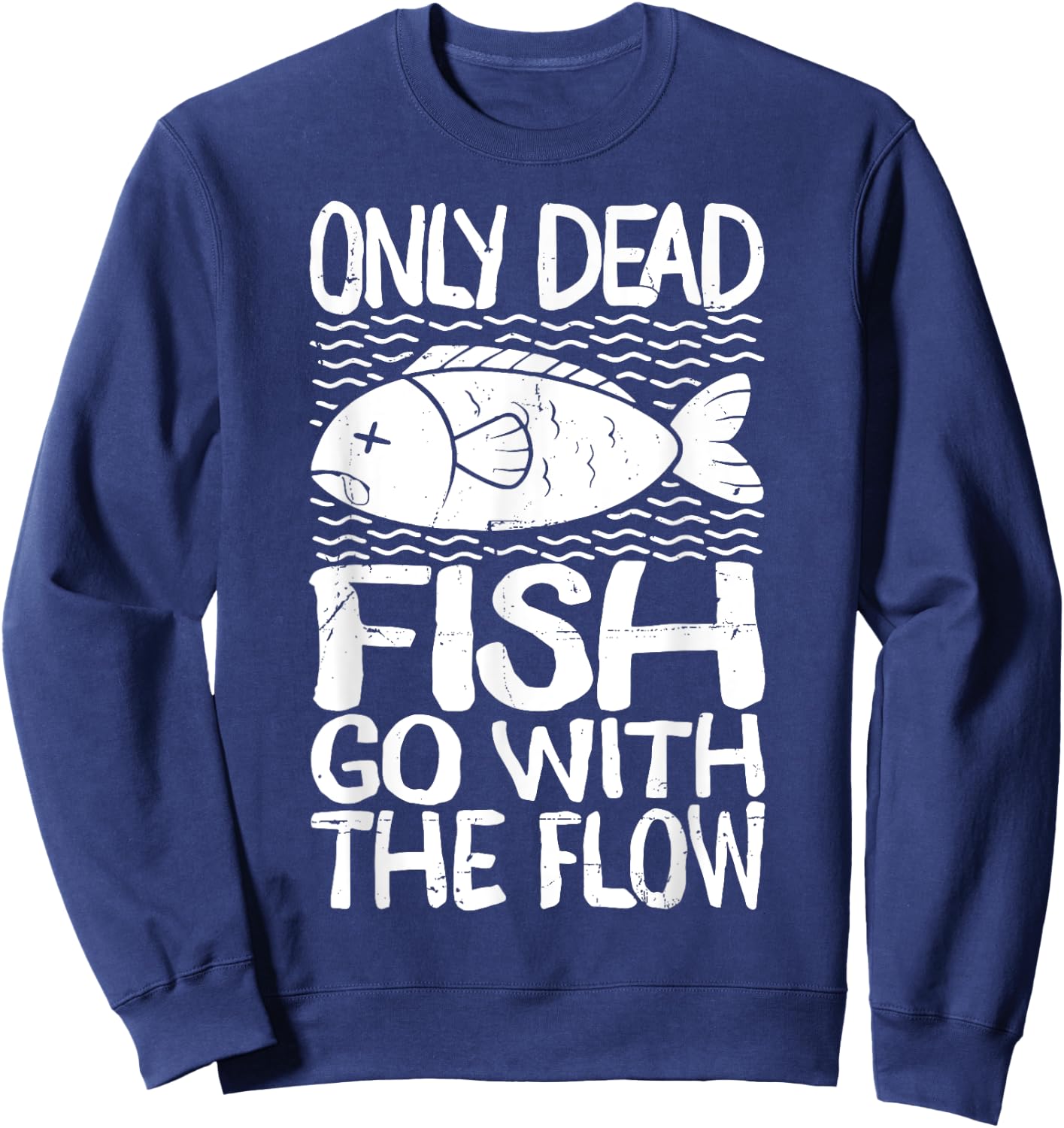 Only Dead Fish Go with Flow Motivational Quote Sweatshirt - Sweatshirt | Navy