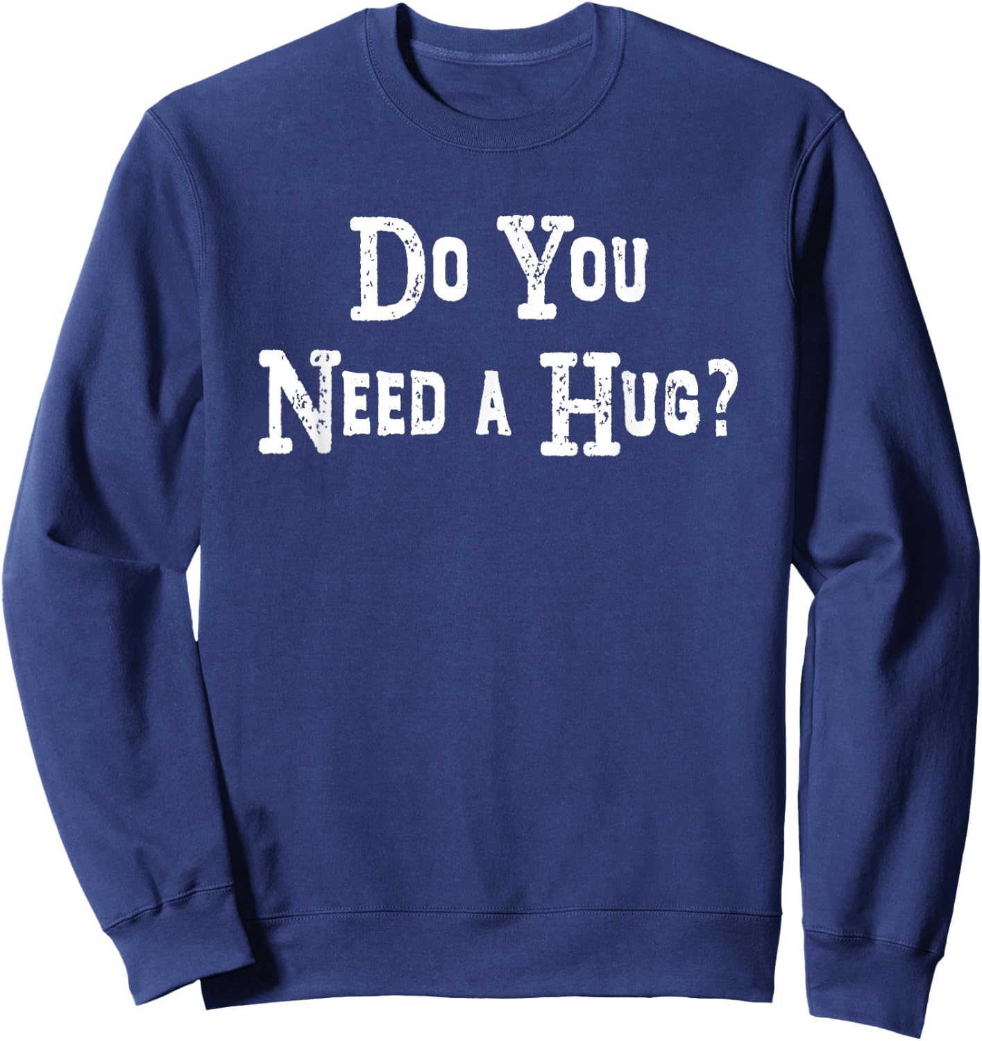 Do You Need A Hug Funny Shirt Sweatshirt - Sweatshirt | Navy