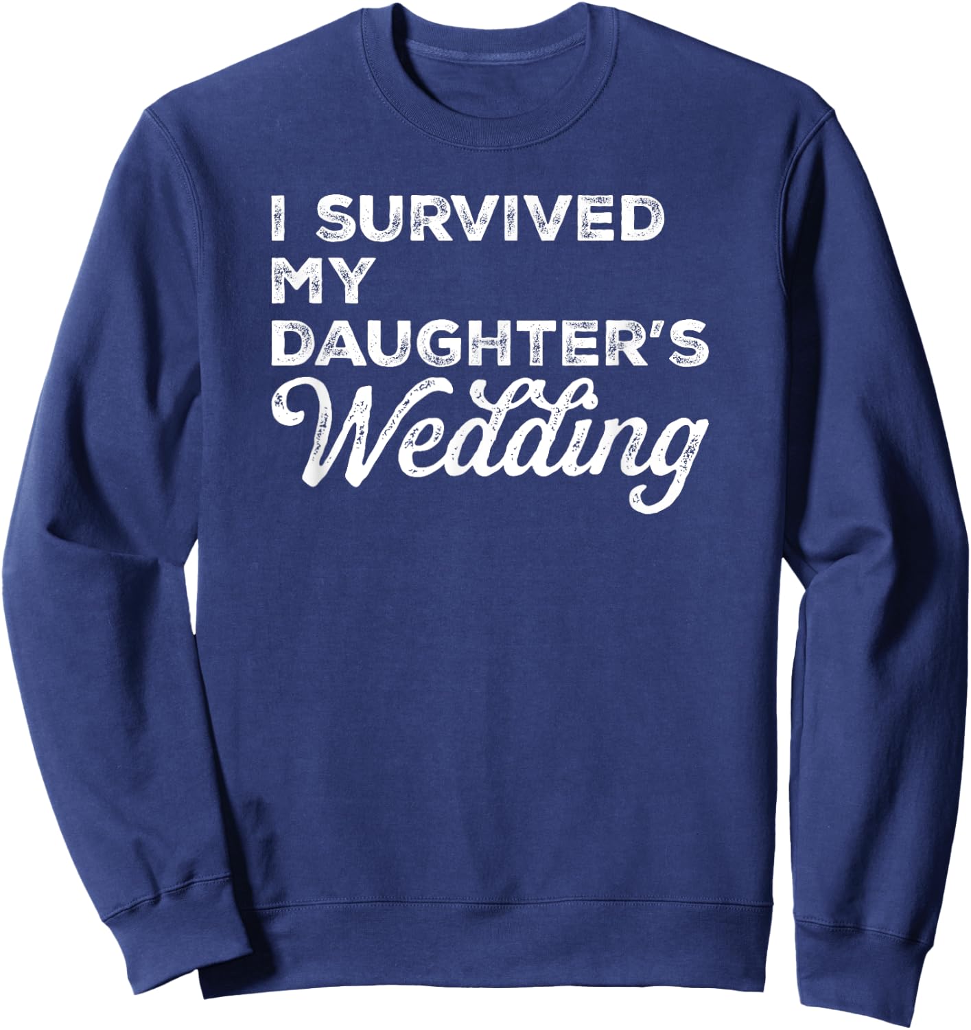 I Survived My Daughter's Wedding T Shirt Sweatshirt - Sweatshirt | Navy