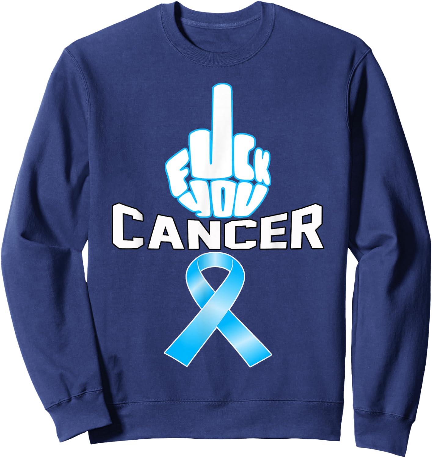 Fuck You cancer sucks Blue ribbon Prostate awareness t shirt Sweatshirt - Sweatshirt | Navy
