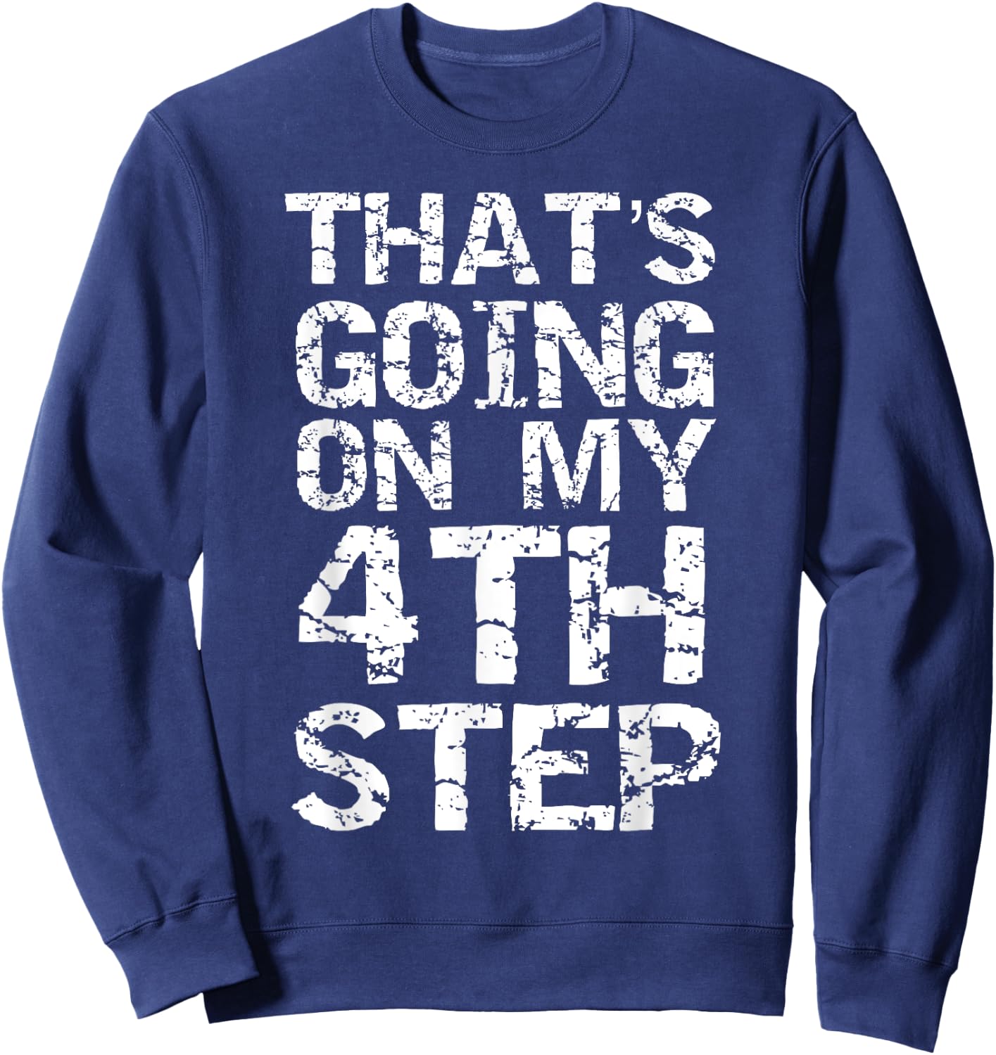 That's Going on my 4th Step Joke Funny Addiction Recovery Sweatshirt - Sweatshirt | Navy