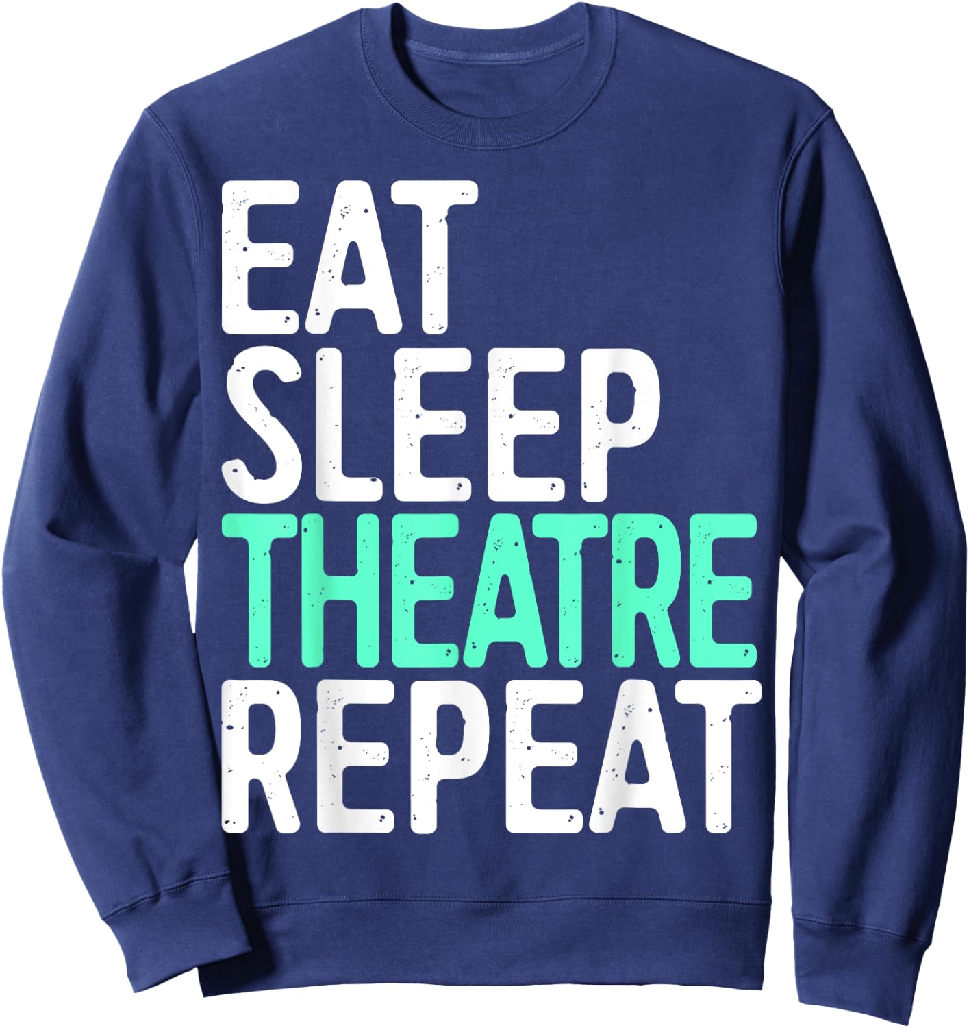 Eat Sleep Theatre Repeat Shirt Men Women Actor Actress Sweatshirt - Sweatshirt | Navy