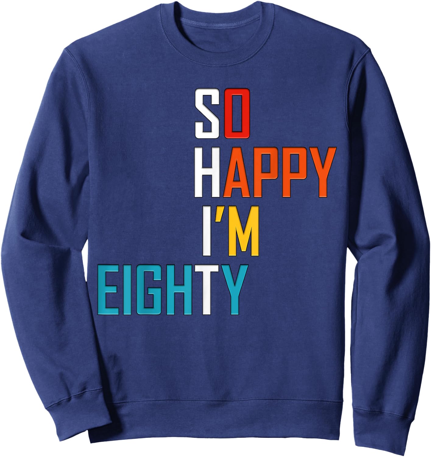 So Happy I'm Eighty 80 Years Old Gag Funny 80th Birthday Sweatshirt - Sweatshirt | Navy