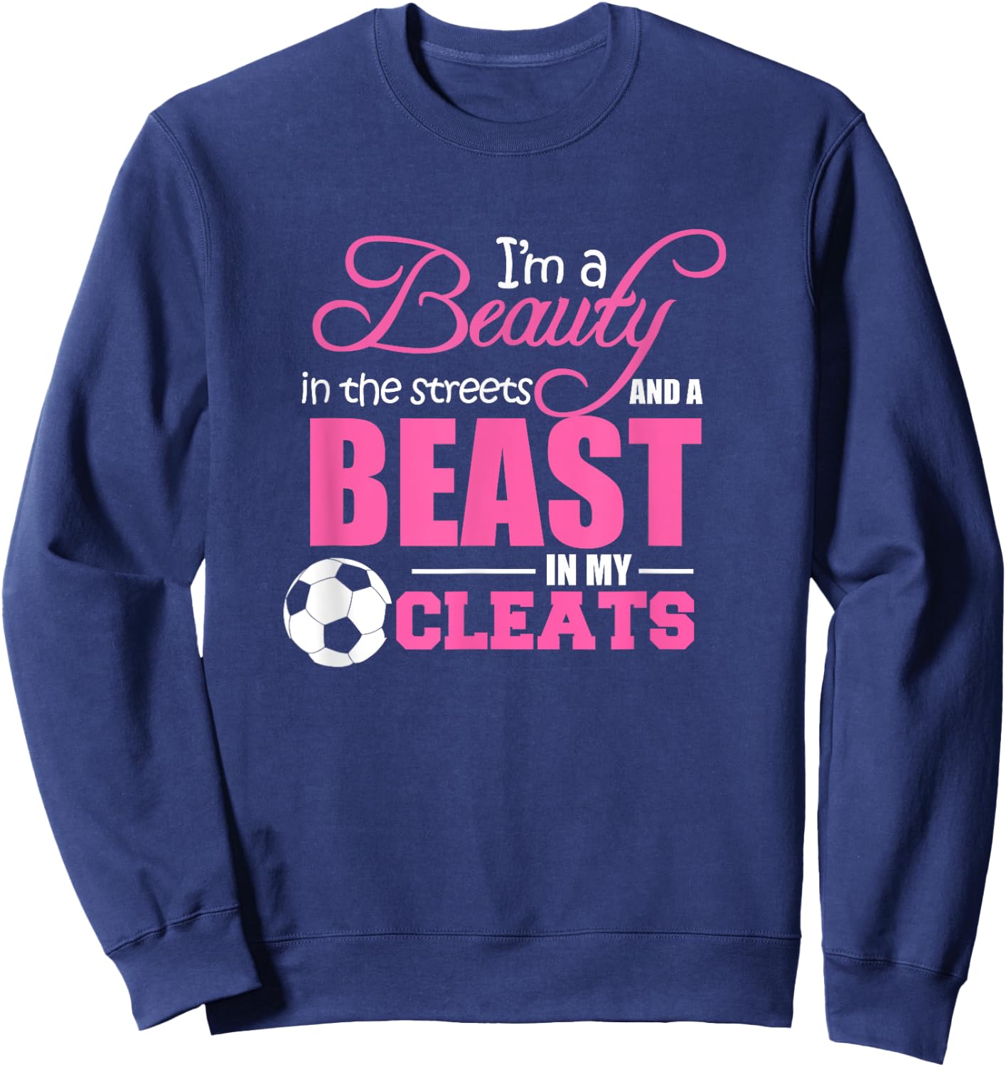 Beauty in the streets Beast in my Cleats Soccer Gift Sweatshirt - Sweatshirt | Navy