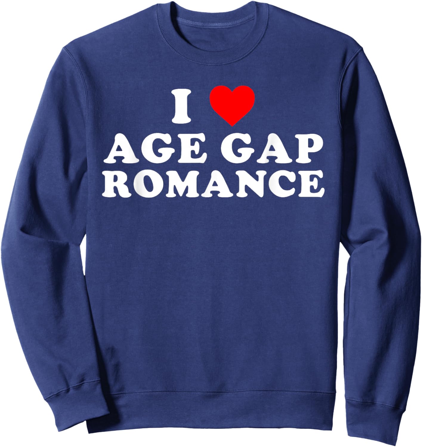 I Love Age Gap Romance Funny Quote Sweatshirt - Sweatshirt | Navy