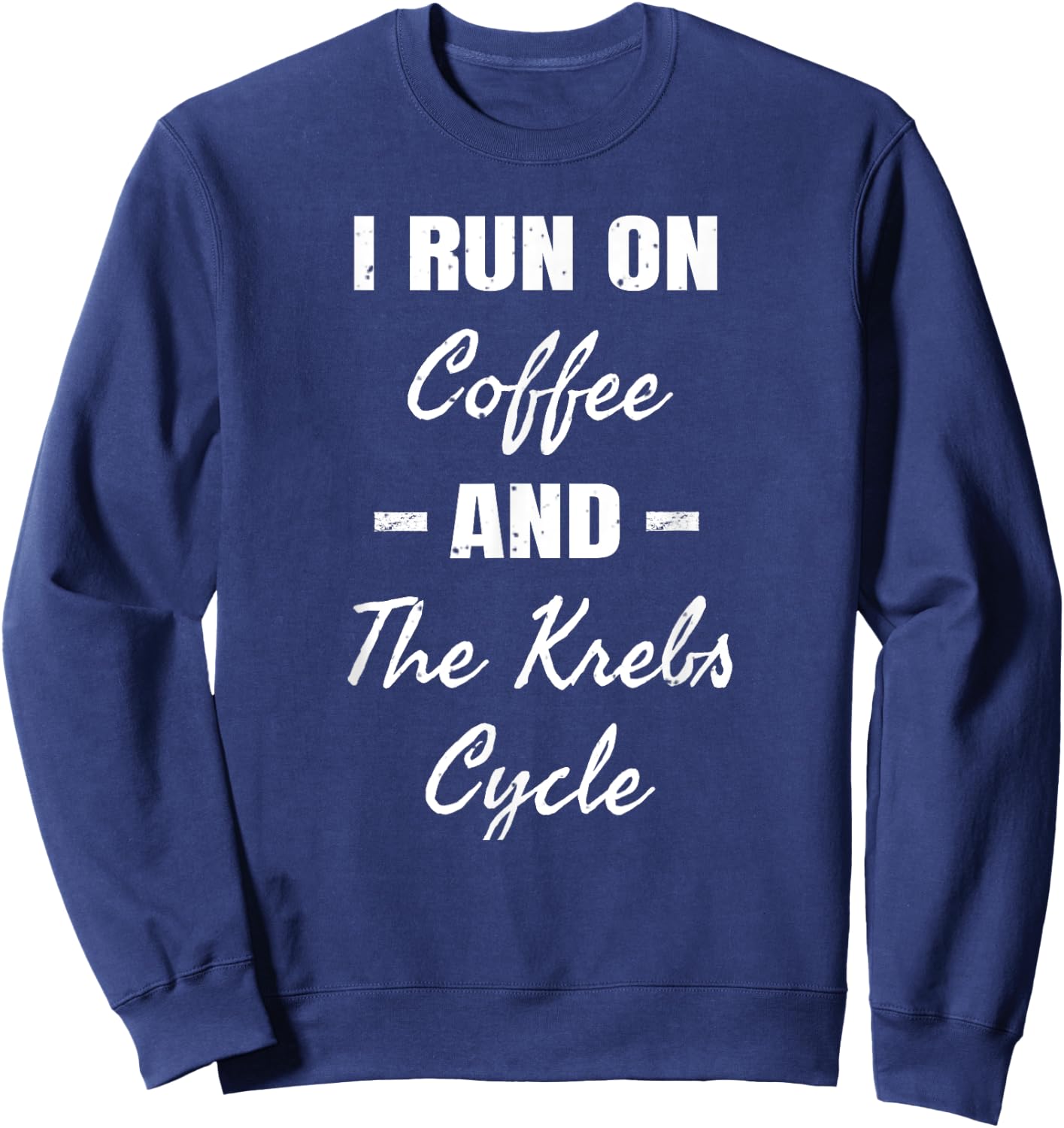 Funny I Run On Coffee & The Krebs Cycle Biology Biochemistry Sweatshirt - Sweatshirt | Navy