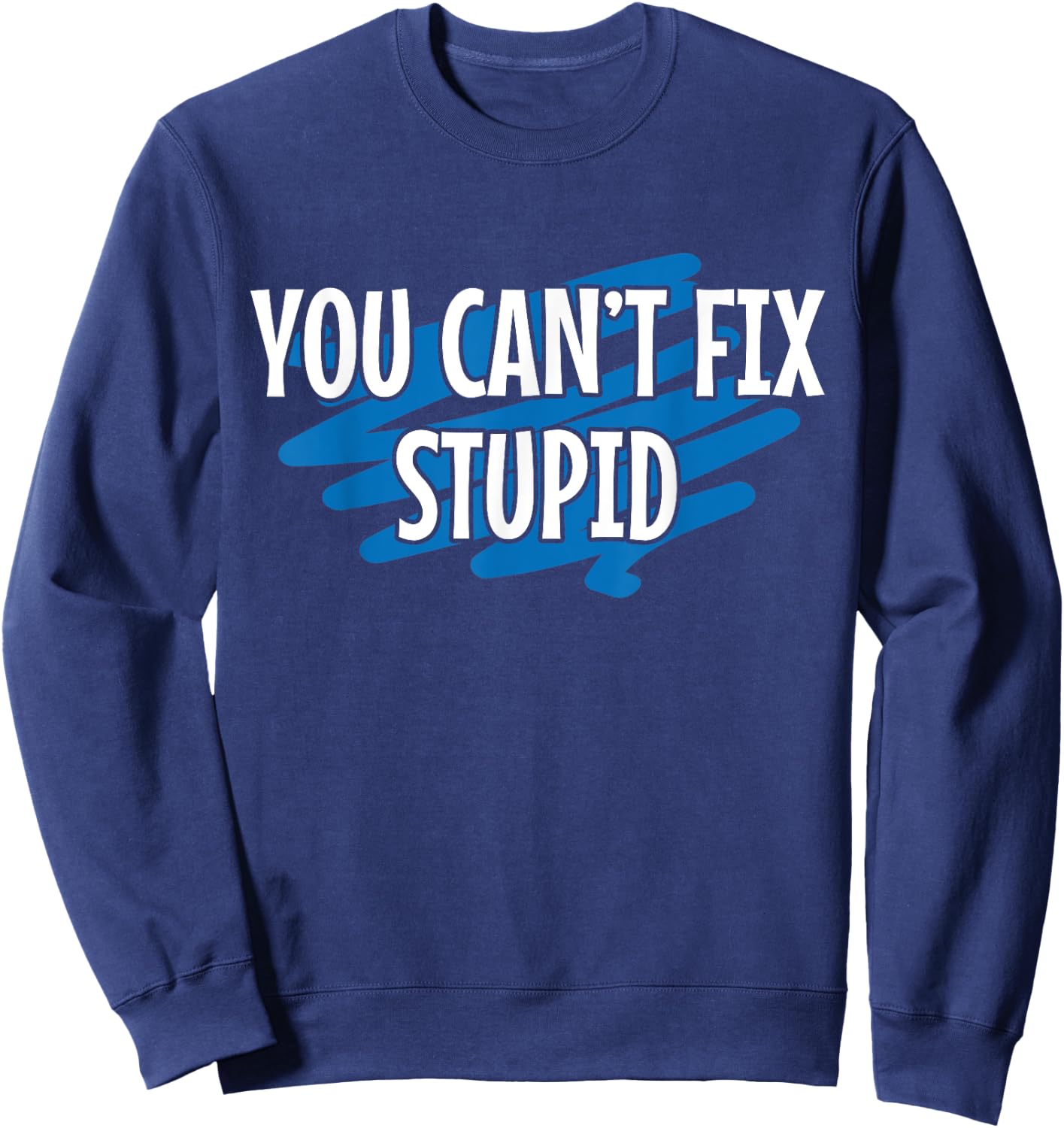 You can't fix stupid Funny sayings for adults Sweatshirt - Sweatshirt | Navy