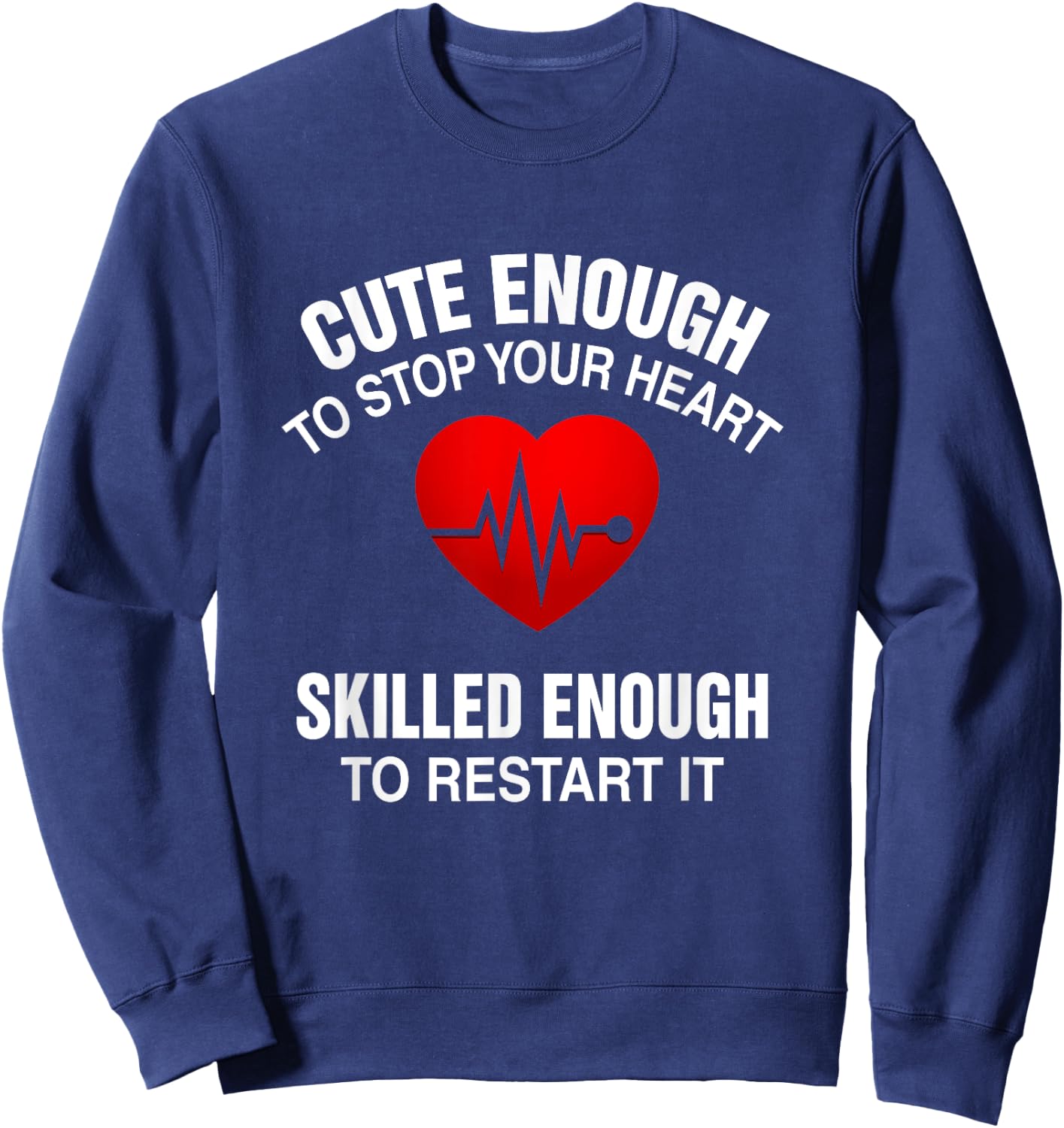 Cute Enough To Stop Your Heart, Skilled Enough To Restart It Sweatshirt - Sweatshirt | Navy