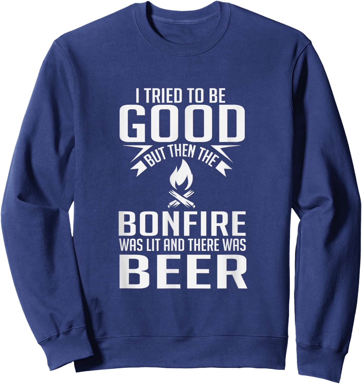 I Tried To Be Good Funny Bonfire Beer Sweatshirt - Sweatshirt | Navy