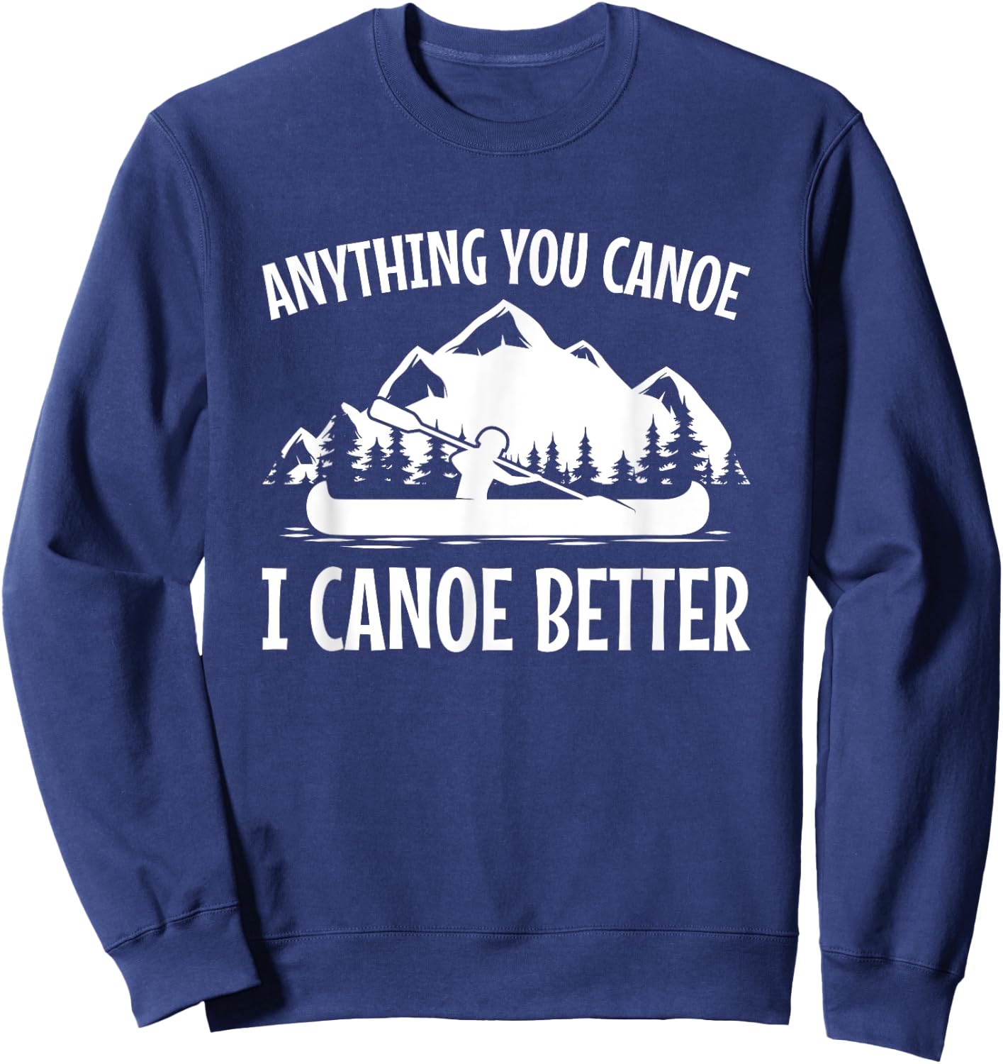 Canoe Gift Shirt, Joke, Pun I Canoe Better Sweatshirt - Sweatshirt | Navy