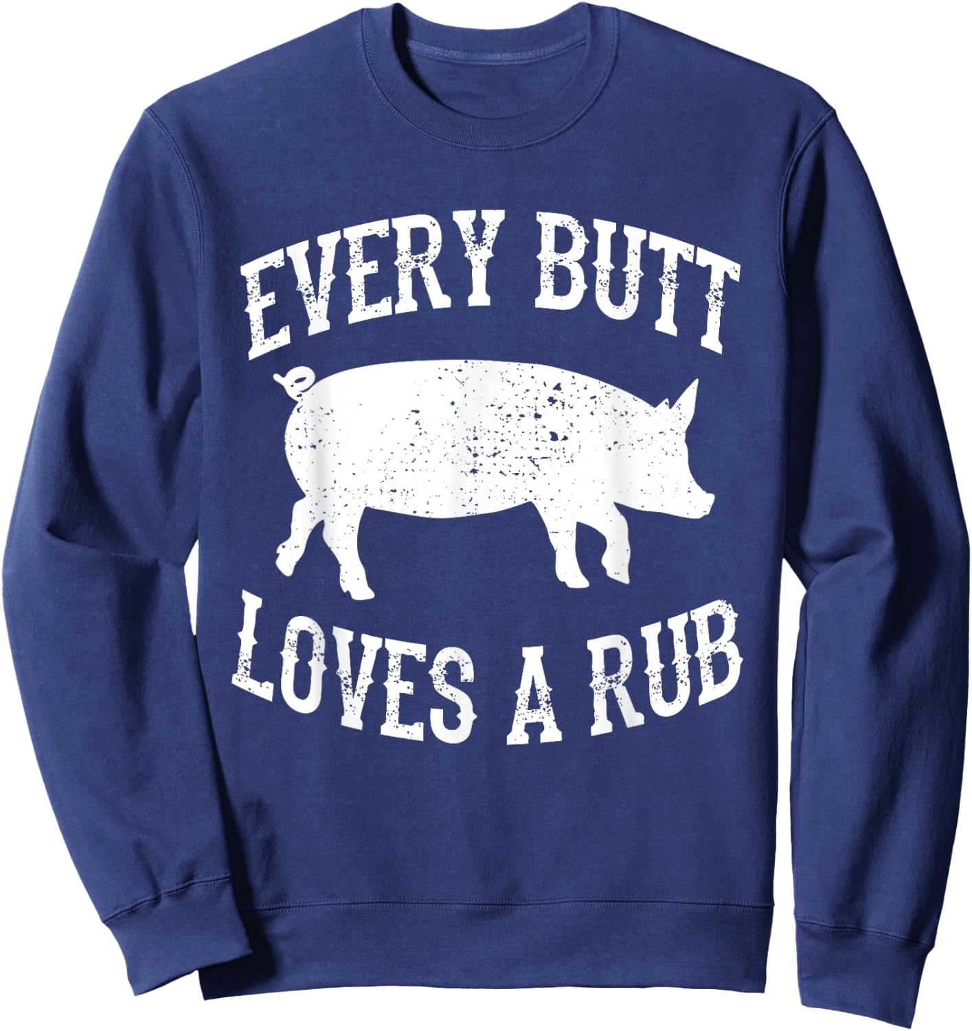 Every Butt Loves A Rub Awesome Meat Smoker BBQ Sweatshirt - Sweatshirt | Navy