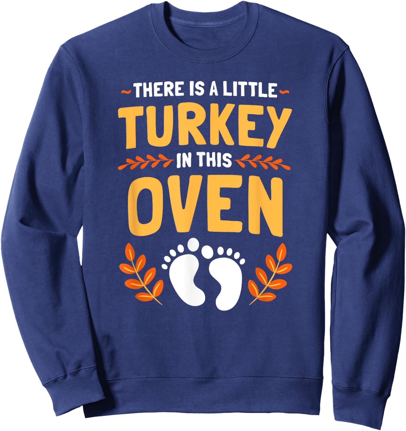 There Is A Little Turkey In This Oven Thanksgiving Sweatshirt - Sweatshirt | Navy