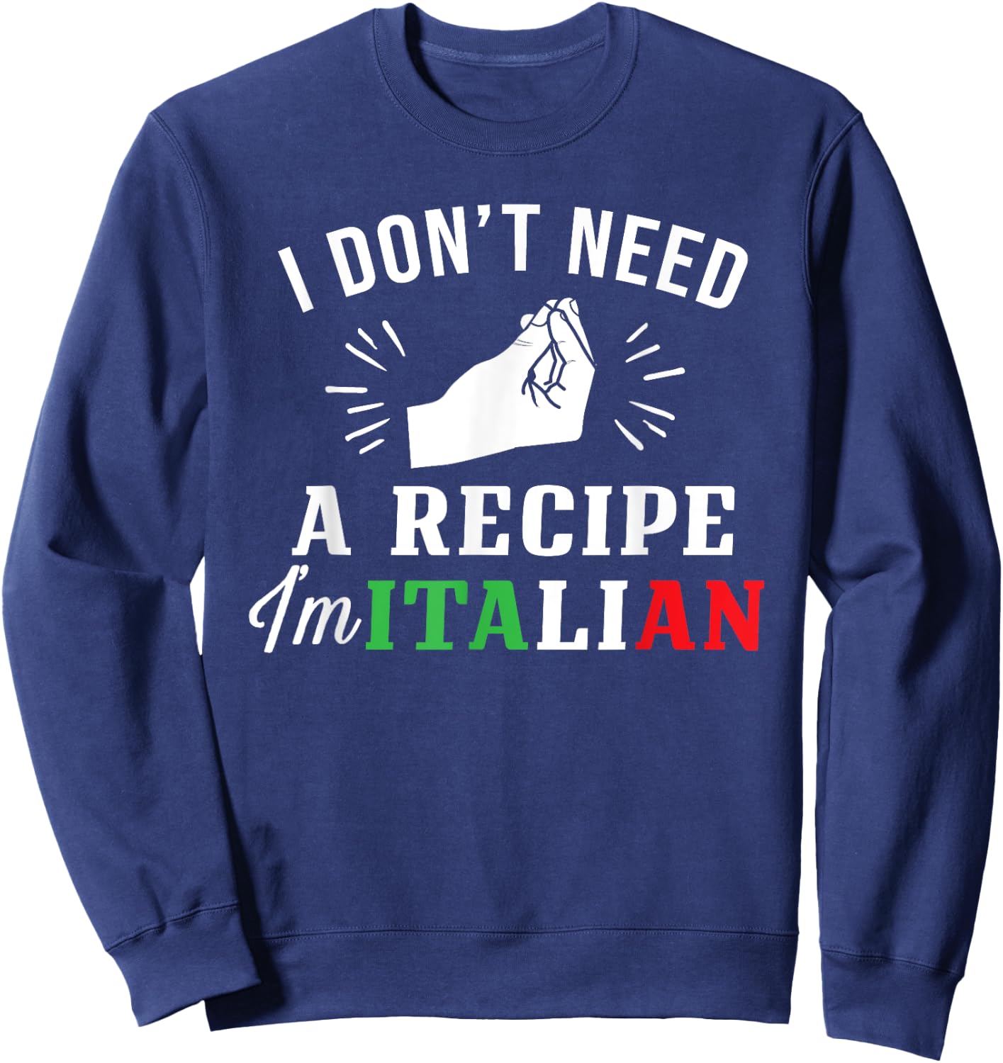 Funny Italy Flag Don't Need Recipe I'm Italian Sweatshirt - Sweatshirt | Navy