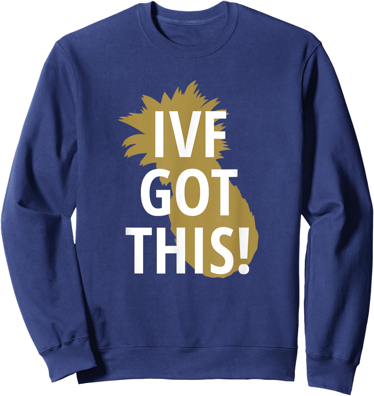 IVF Pineapple Got This Infertility Unique Gift Sweatshirt - Sweatshirt | Navy