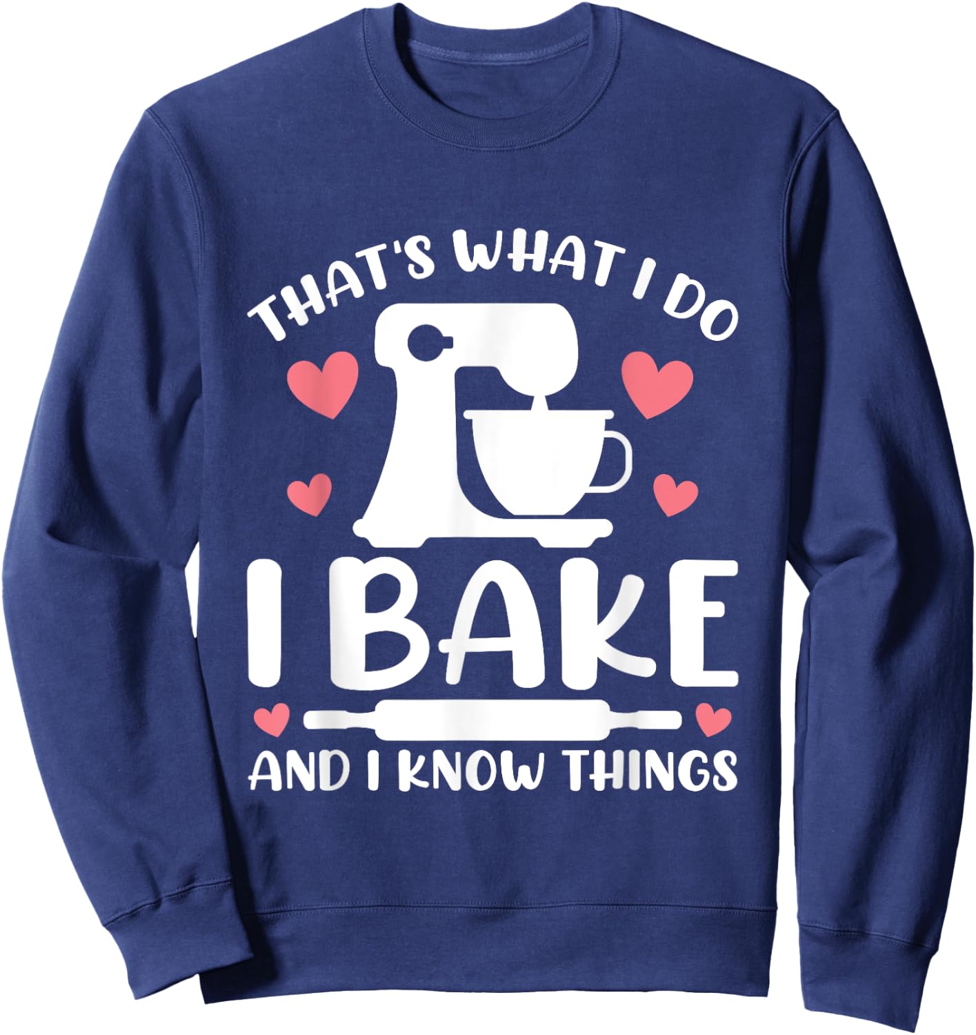 That's What I Do I Bake And I Know Things Party Mom Baking Sweatshirt - Sweatshirt | Navy