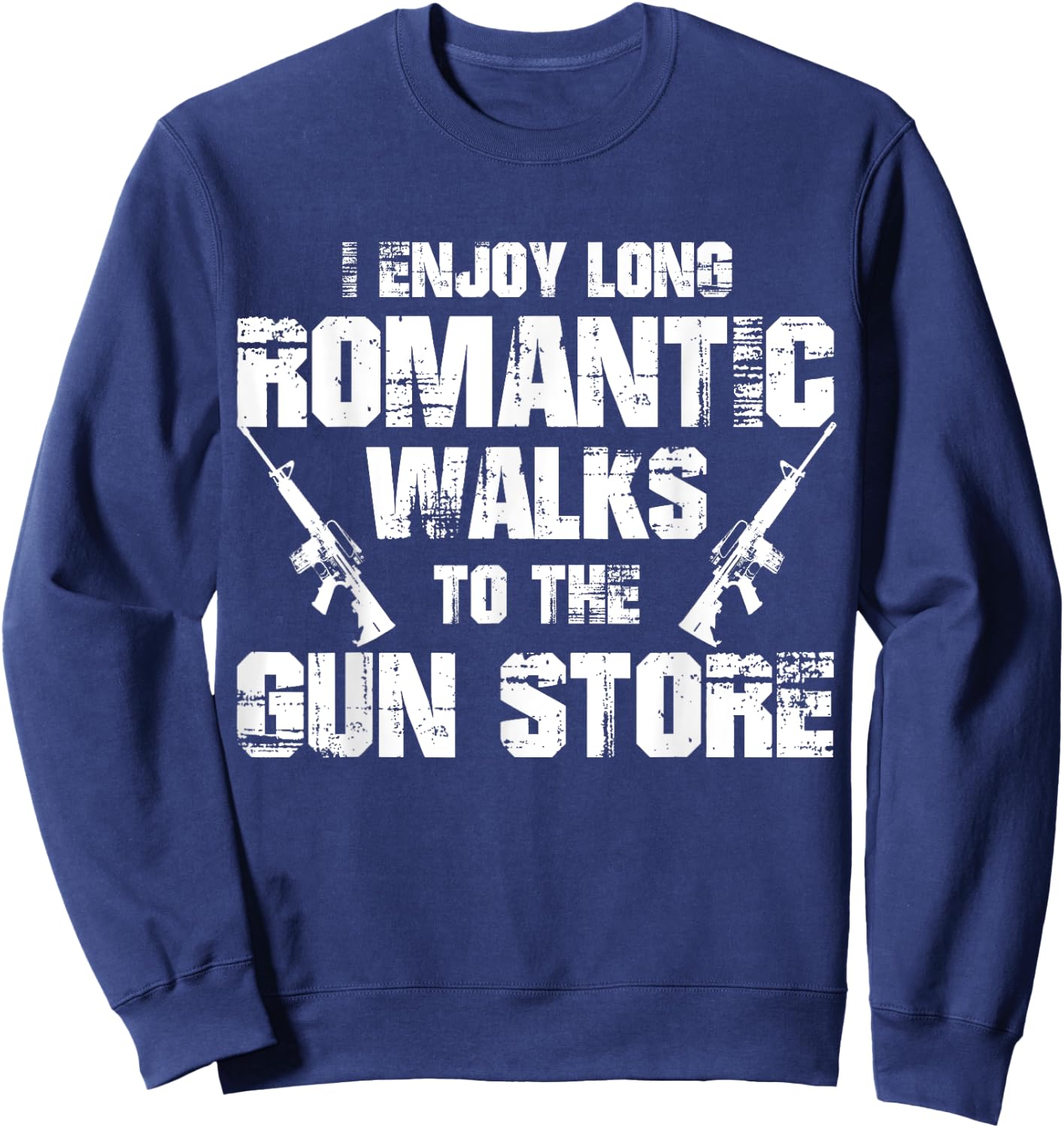 I Enjoy Long Romantic Walks to the Gun Store Funny Gun Sweatshirt - Sweatshirt | Navy