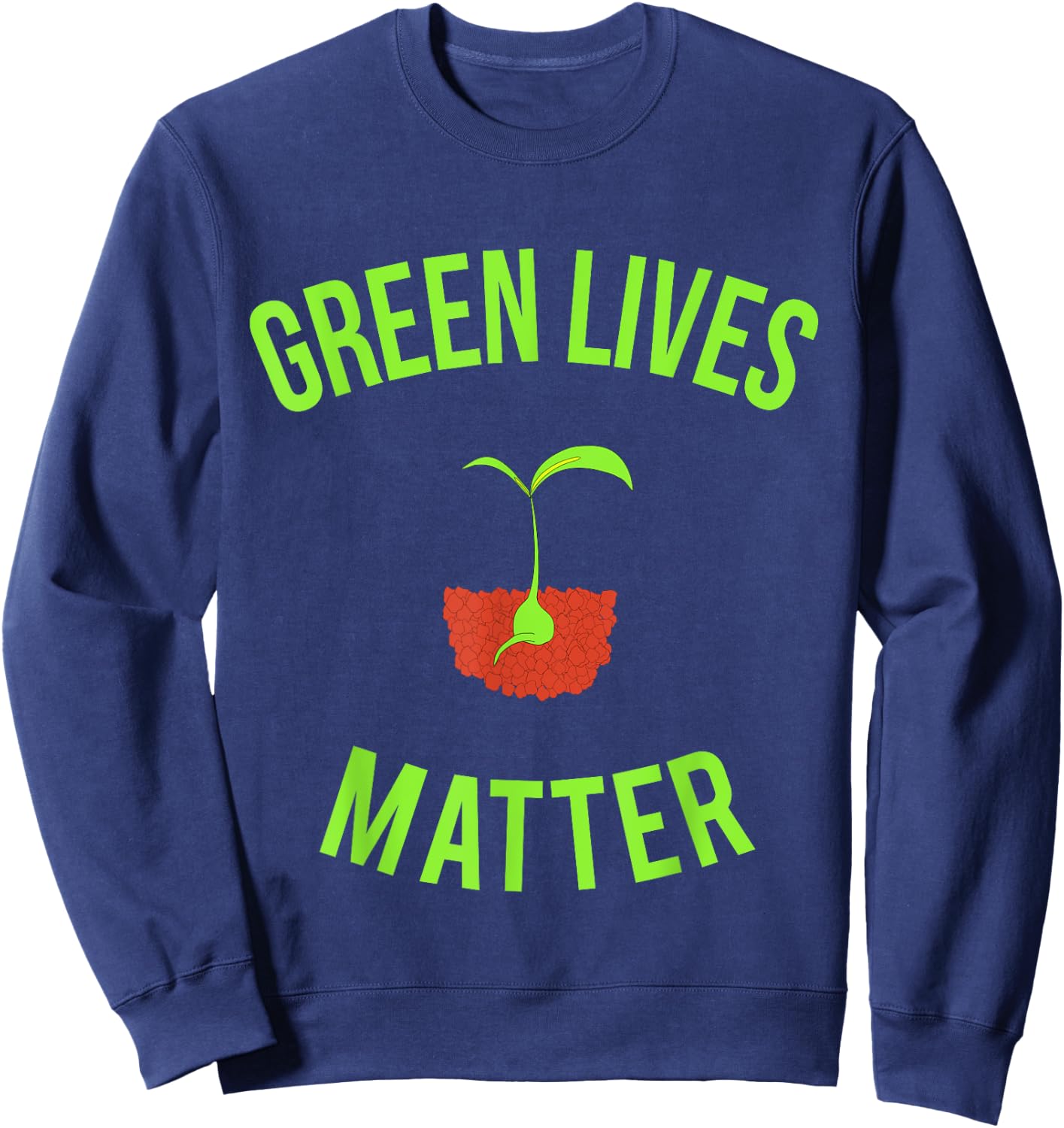 Green Lives Matter - Funny Arbor Day Gardening Sweatshirt - Sweatshirt | Navy