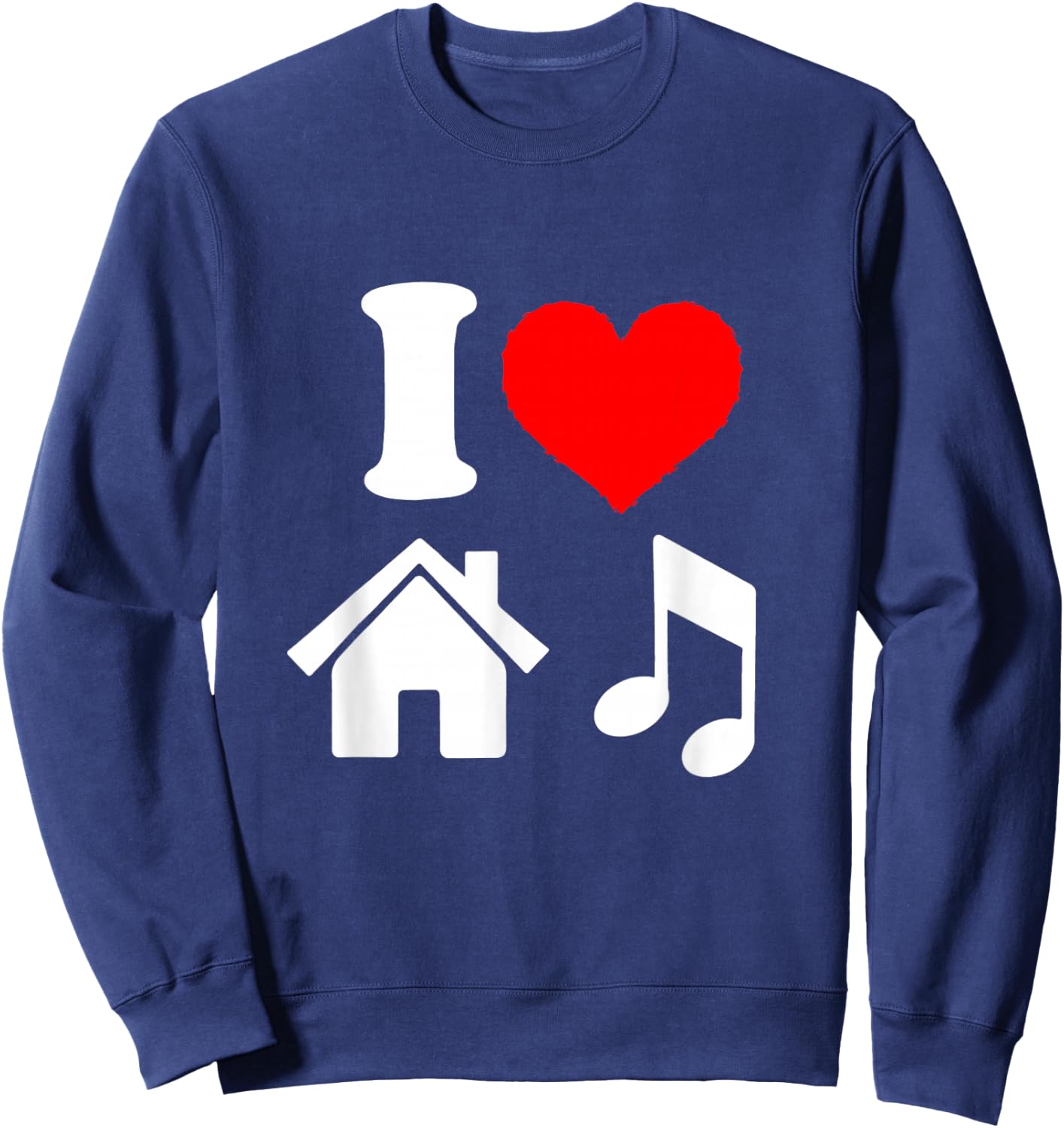I Love House Music i Heart House Music Shirt Sweatshirt - Sweatshirt | Navy
