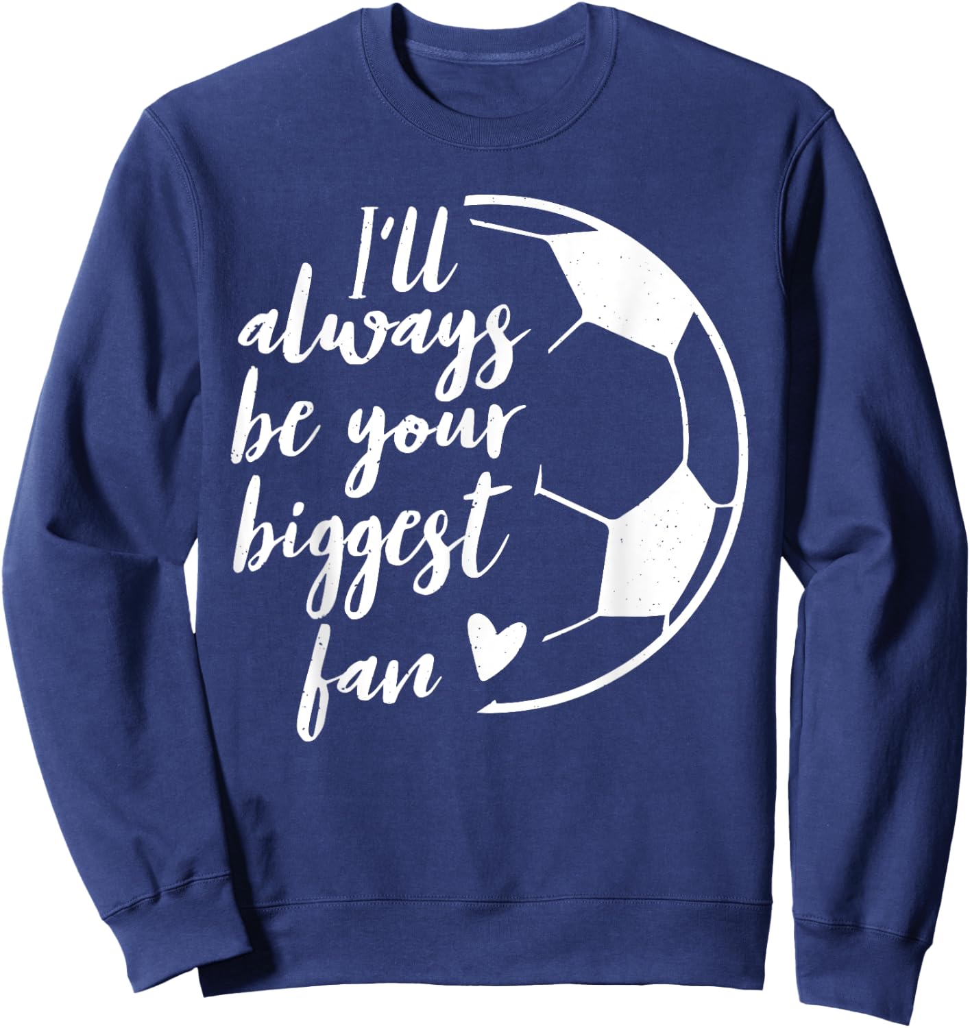 I'll Always be Your Biggest Soccer Fan Gift Support Team Sweatshirt - Sweatshirt | Navy