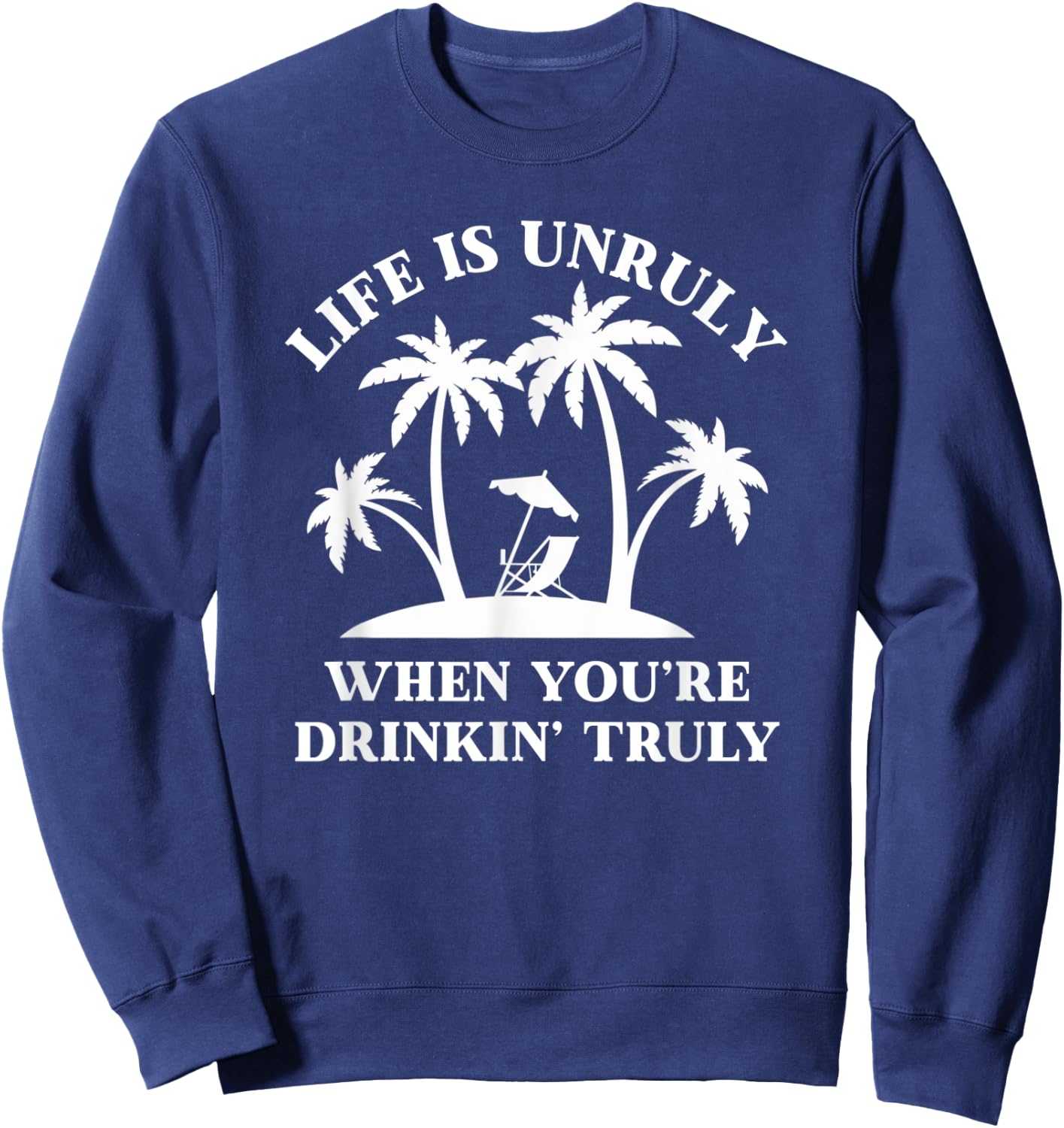 Life Is Unruly When You're Drinkin' Truly Claw Ain't No Laws Sweatshirt - Sweatshirt | Navy