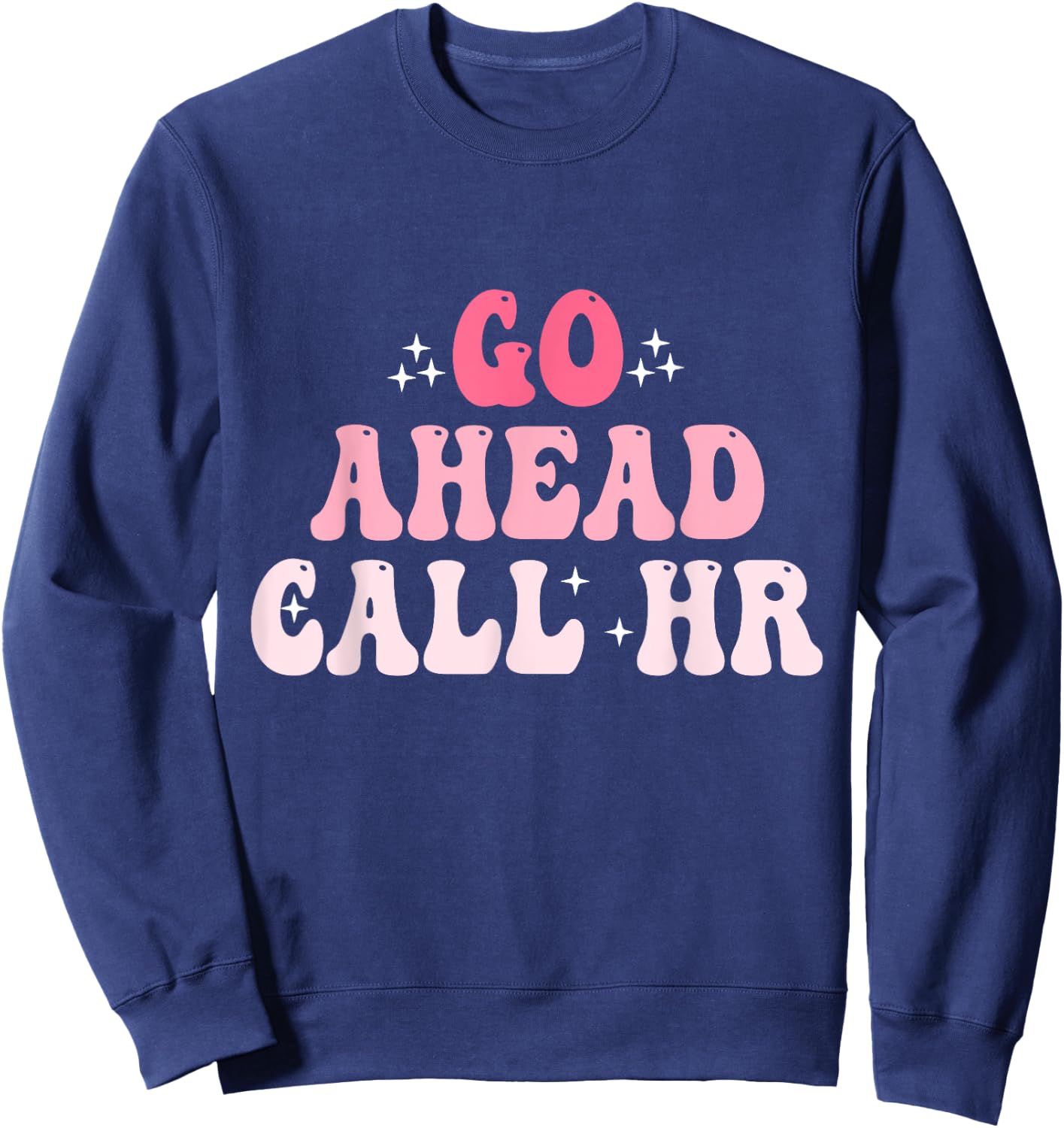 Groovy Go Ahead Call HR Funny Sarcastic Quote HR Sweatshirt - Sweatshirt | Navy