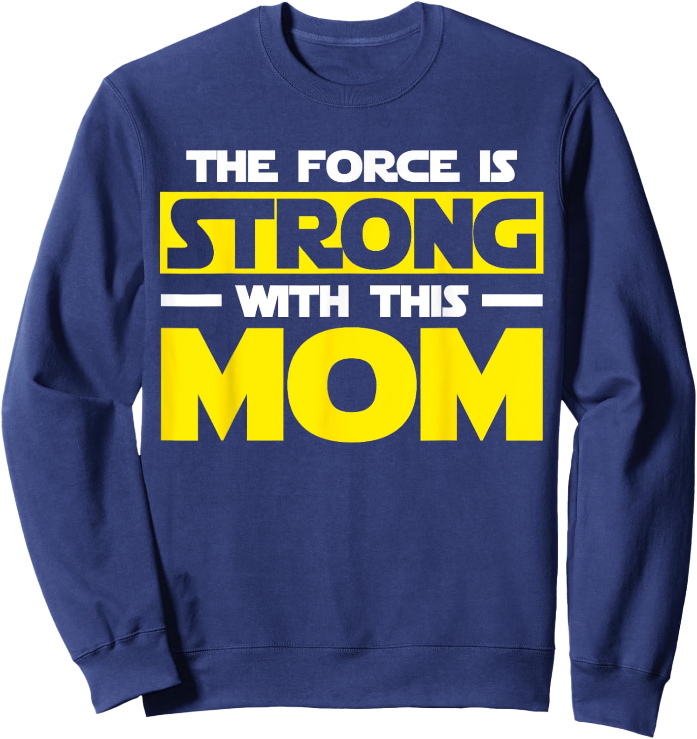 The Force Is Strong With This My Mom T Shirt. Mother's Day Sweatshirt - Sweatshirt | Navy