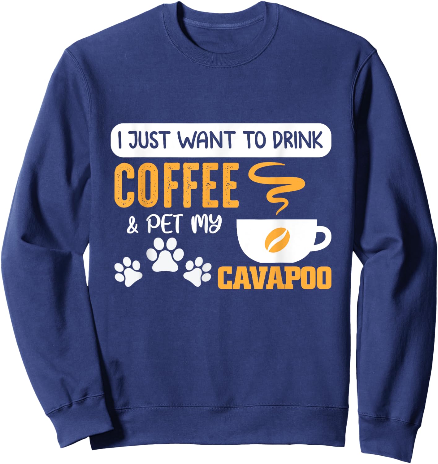 I Just Want to Drink Coffee and Pet My Cavapoo Sweatshirt - Sweatshirt | Navy