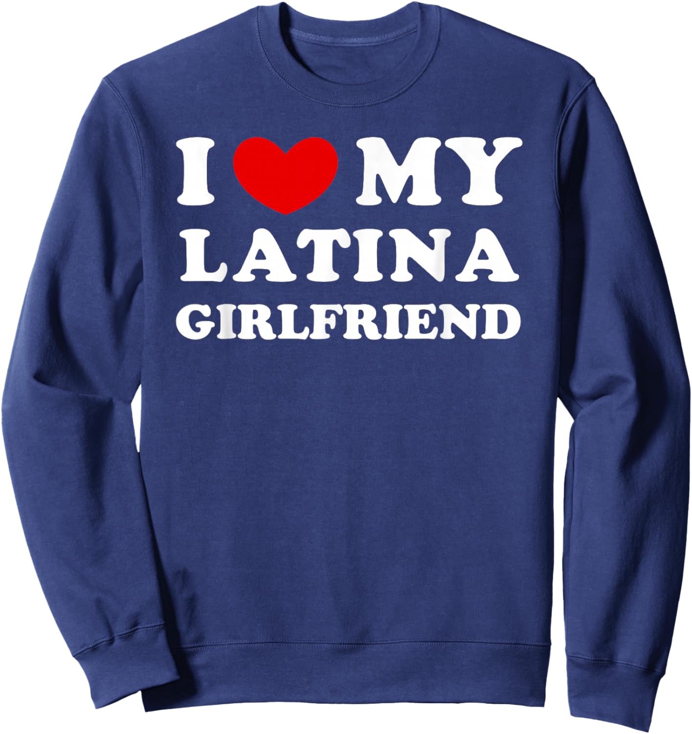 I Love/Heart My Latina Girlfriend Sweatshirt - Sweatshirt | Navy