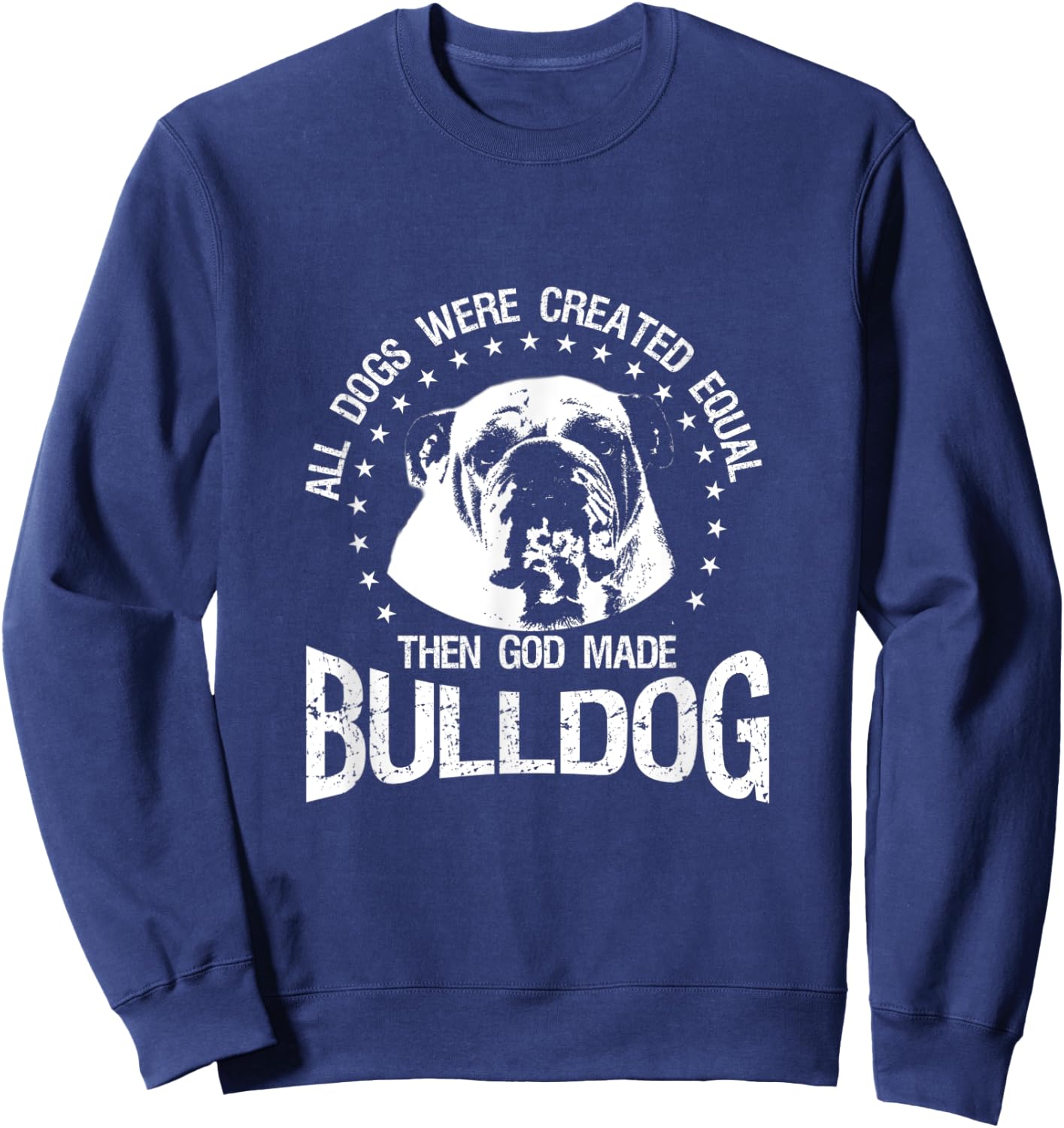All Dogs Were Created Equal - Then God Made Bulldog T Shirt Sweatshirt - Sweatshirt | Navy