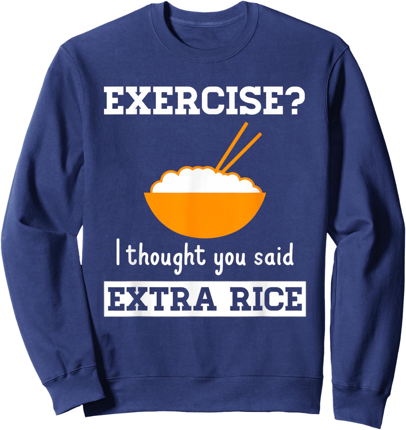 The Rice Stuff Designs Shop Exercise I Thought You Said Extra Rice Funny Asian Sweatshirt - Sweatshirt | Navy