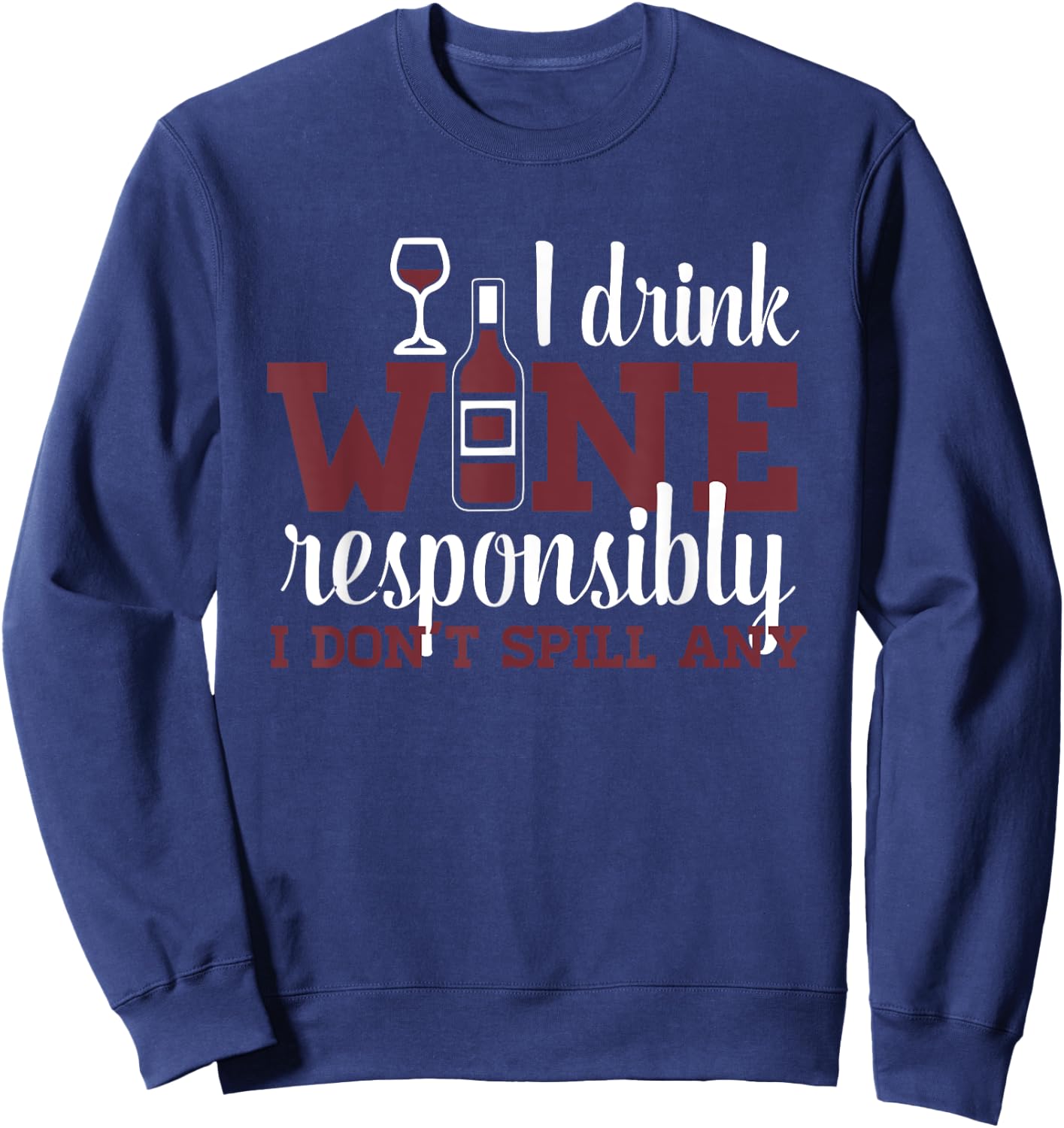 I Drink Wine Responsibly I Don't Spill Any Funny Wine Sweatshirt - Sweatshirt | Navy