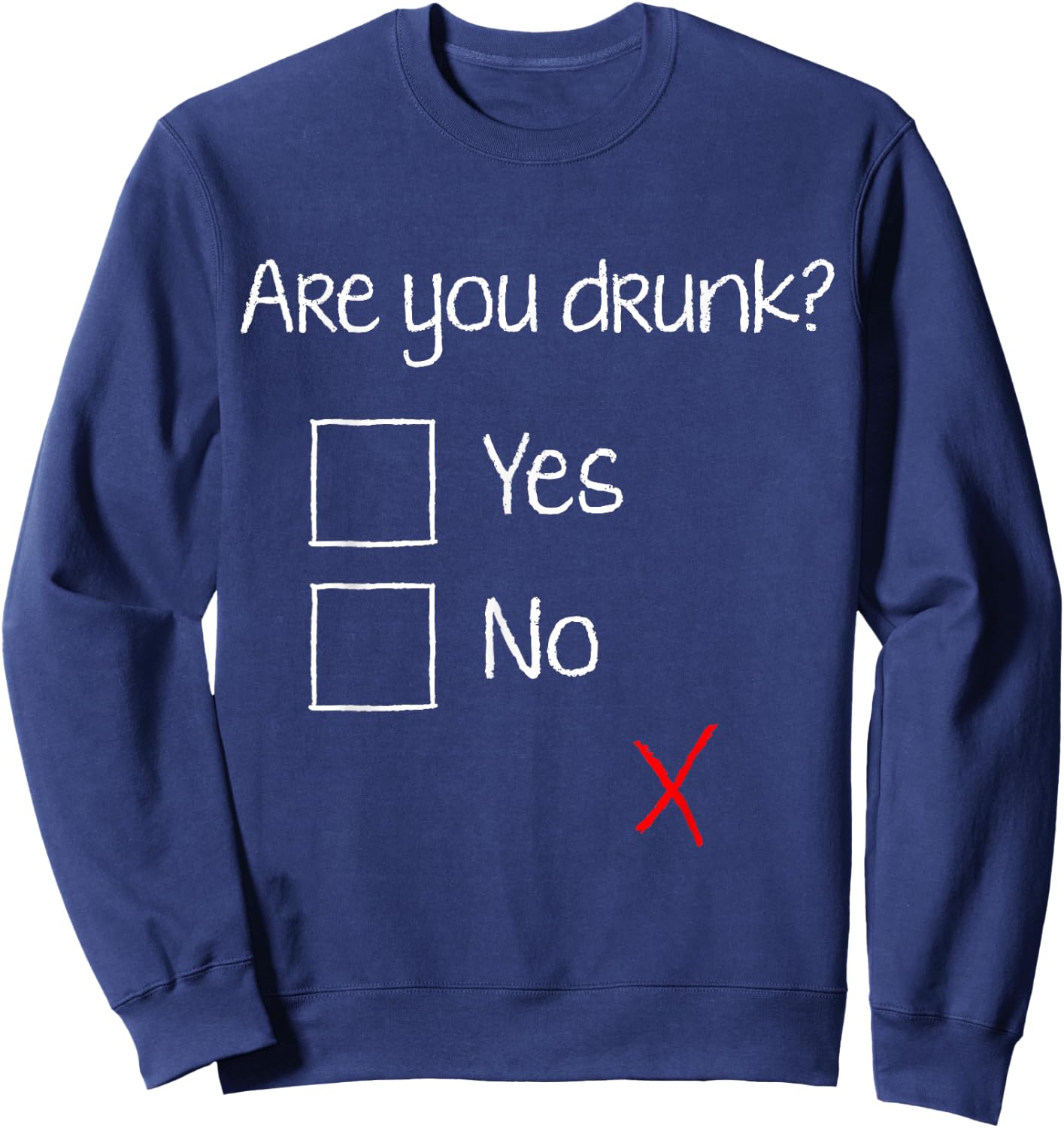 Are You Drunk? Yes No Sober Question Funny Shirt Sweatshirt - Sweatshirt | Navy