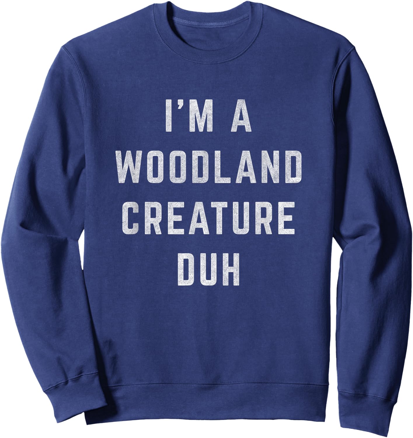 Distressed I'm Woodland Creature Duh Halloween Costume Shirt Sweatshirt - Sweatshirt | Navy