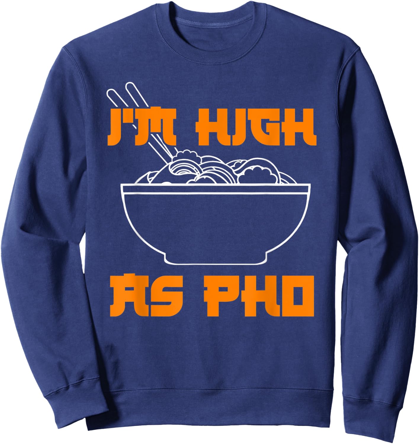 Pho Shirt Im High As Pho Weed Shirt Cannabis Pun Shirts Sweatshirt - Sweatshirt | Navy