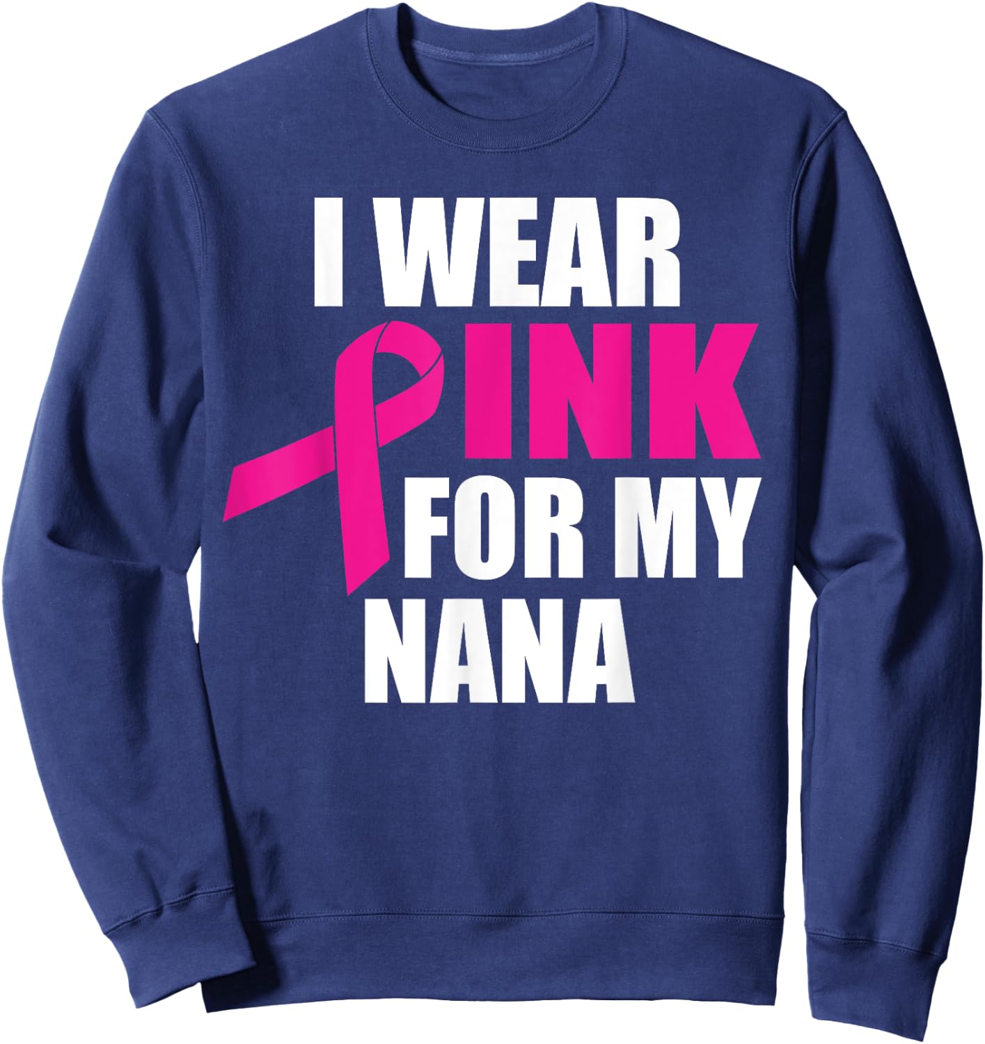 I Wear Pink For My Nana Breast Cancer Sweatshirt - Sweatshirt | Navy