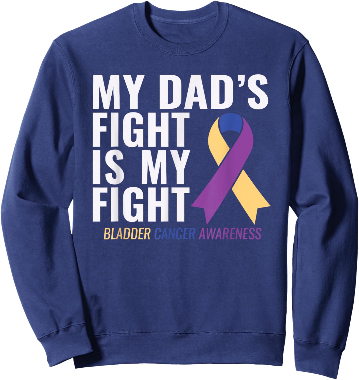 My Dad's Fight is My Fight Bladder Cancer Shirts Sweatshirt - Sweatshirt | Navy