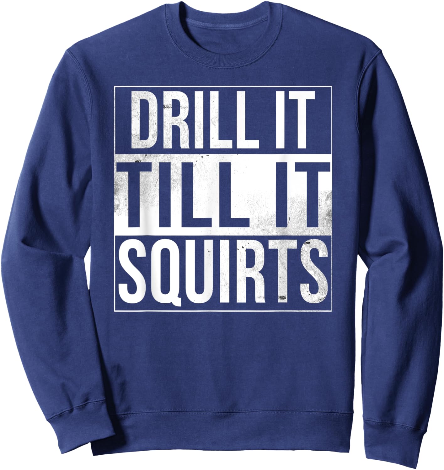 Drill It Till It Squirts Funny Ice Fishing Sweatshirt - Sweatshirt | Navy