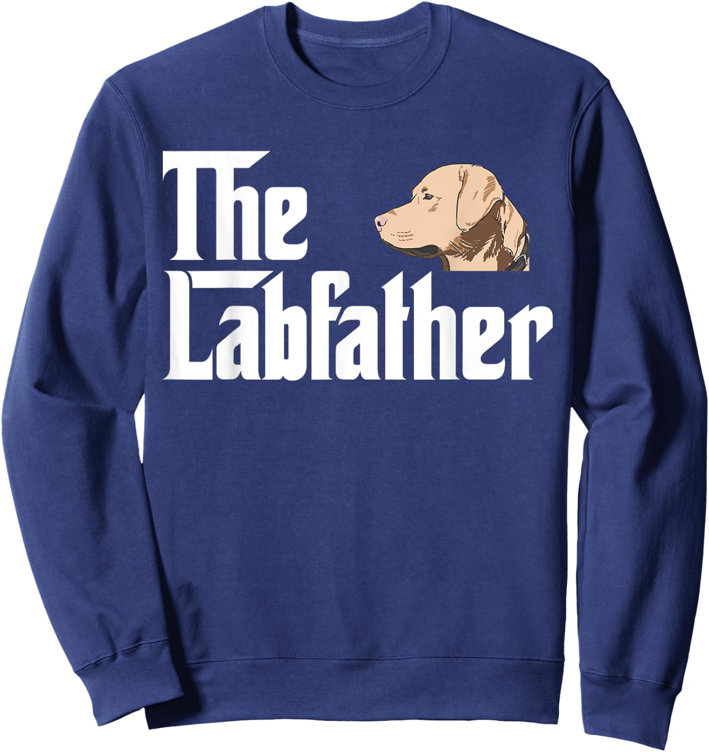 The Labrador Father Funny Lab Dad Gift Shirt Sweatshirt - Sweatshirt | Navy