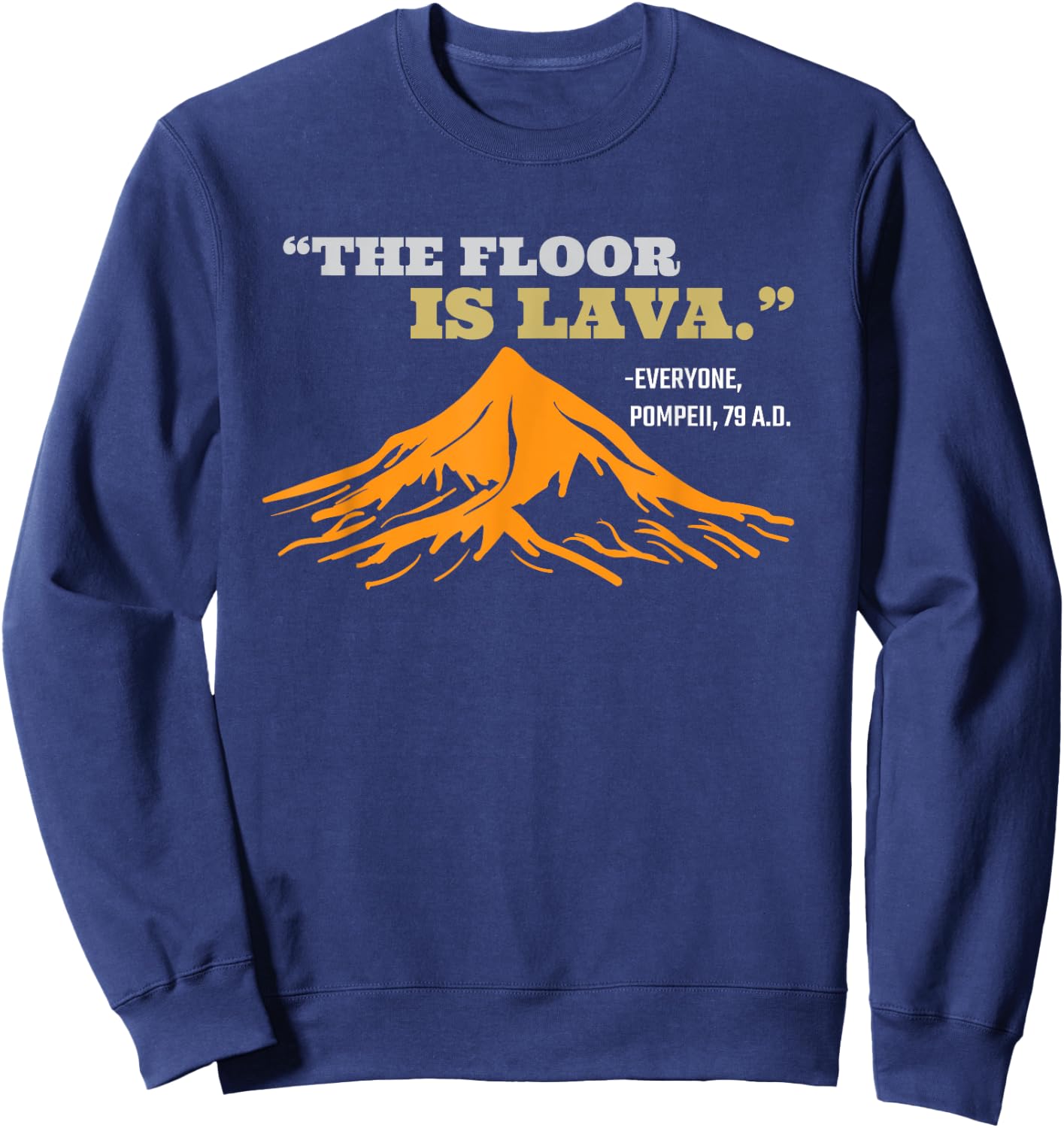 The Floor Is Lava Pompeii Funny Saying History Pun Sweatshirt - Sweatshirt | Navy