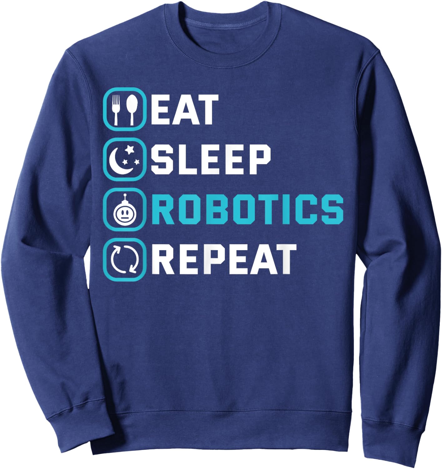 Eat Sleep Robotics Repeat Shirt Robots Engineer Cyborg Gift Sweatshirt - Sweatshirt | Navy