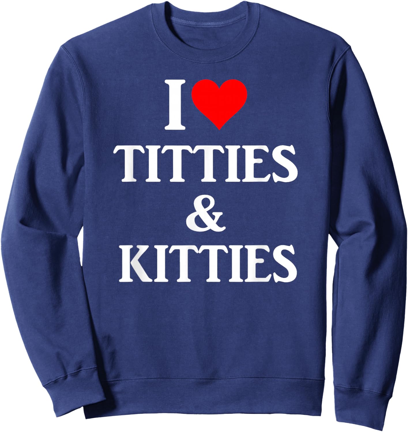 I Love Titties and Kitties Gift Sweatshirt - Sweatshirt | Navy