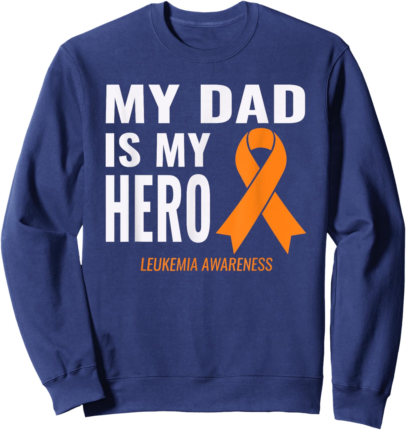 Leukemia Cancer Support - My Dad is My Hero Shirt Sweatshirt - Sweatshirt | Navy