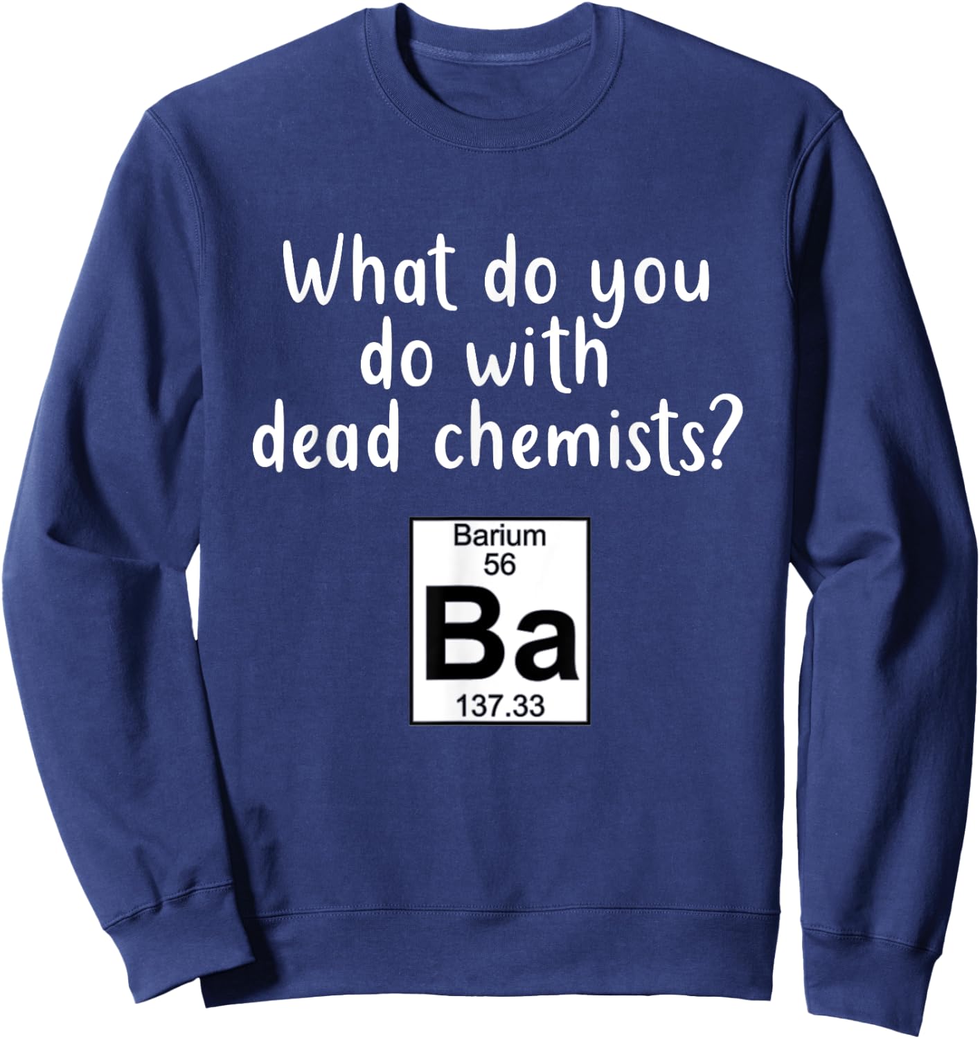 Funny Barium Element Pun Ba Chemistry Periodic Gift Sweatshirt - Sweatshirt | Navy