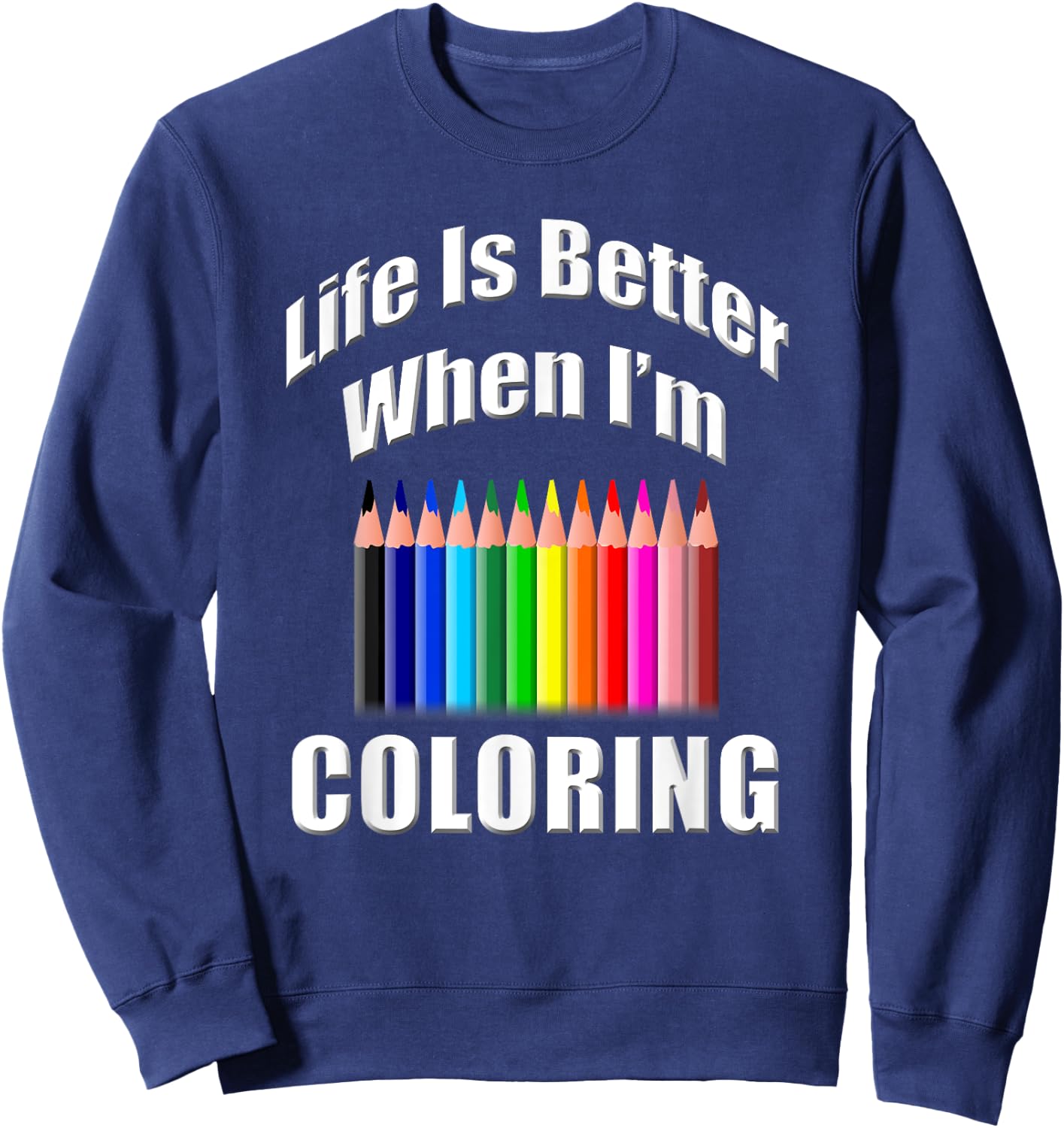 Life Is Better When I'm Coloring Adult Coloring Book Sweatshirt - Sweatshirt | Navy