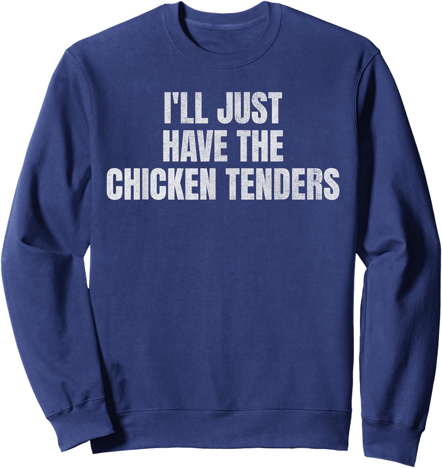 I'll Just Have The Chicken Tenders Funny Food Picky Eater Sweatshirt - Sweatshirt | Navy