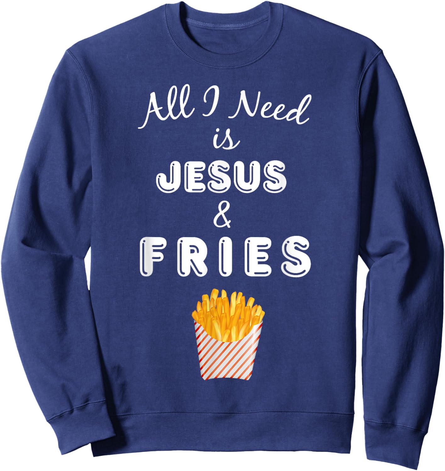 All I Need is Jesus & French Fries Christian Foodie Sweatshirt - Sweatshirt | Navy