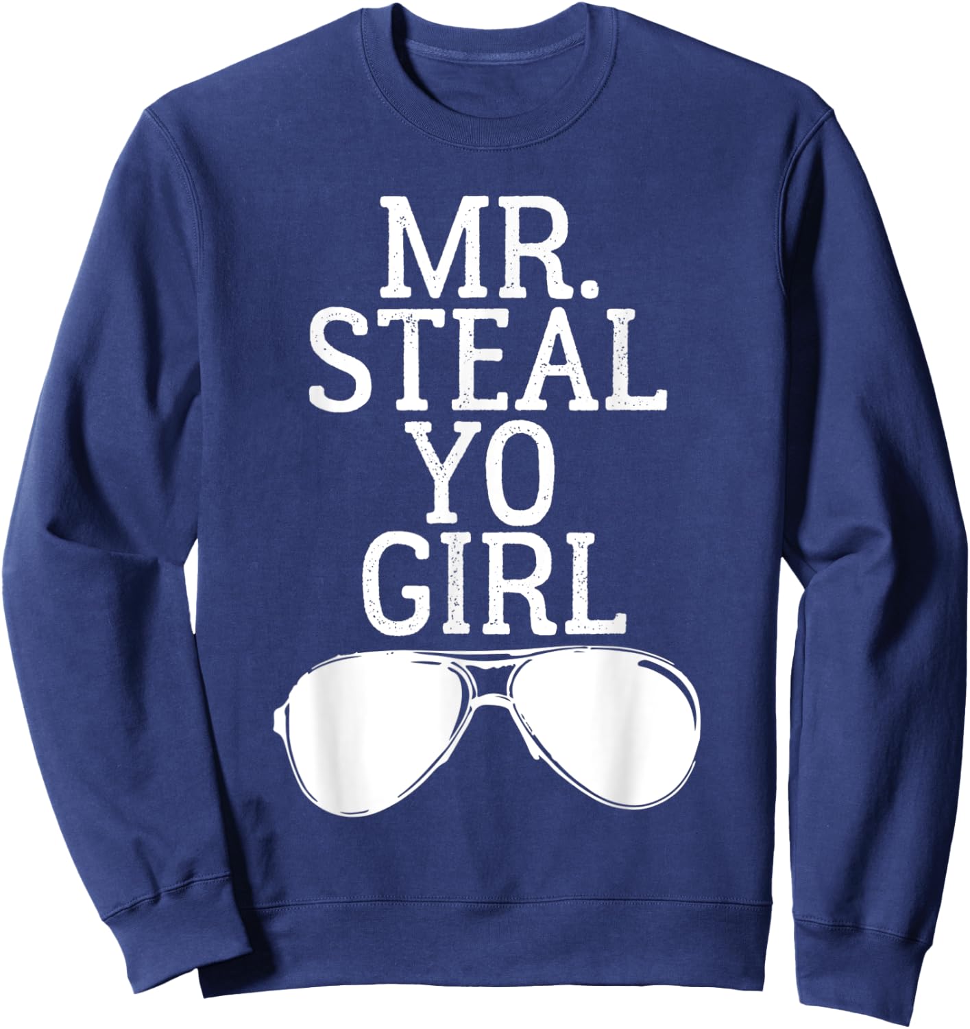 Mr. Steal Yo Girl Shirt Sunglasses Stealing Your Woman Sweatshirt - Sweatshirt | Navy