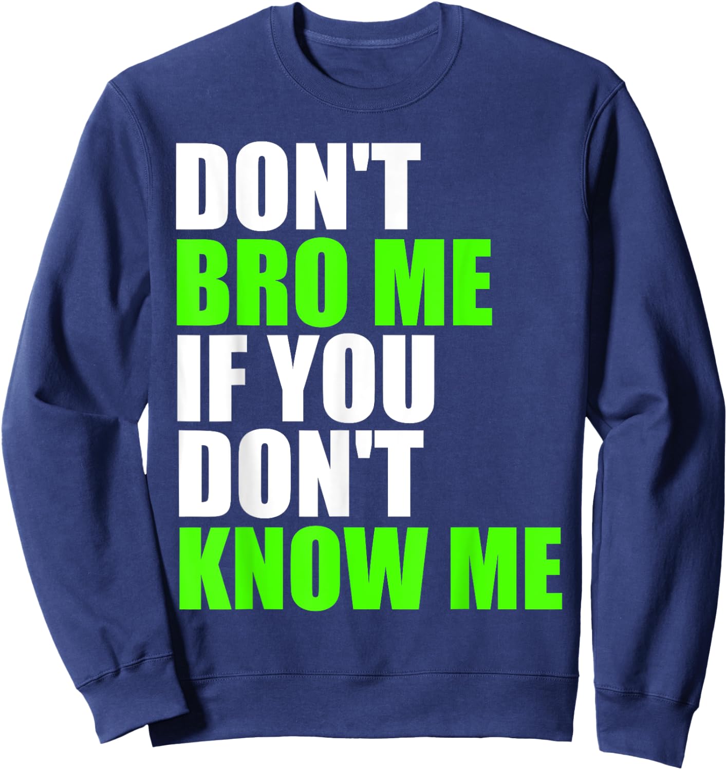 Don't Bro Me If You Don't Know Me T Shirt | Funny Saying Sweatshirt - Sweatshirt | Navy