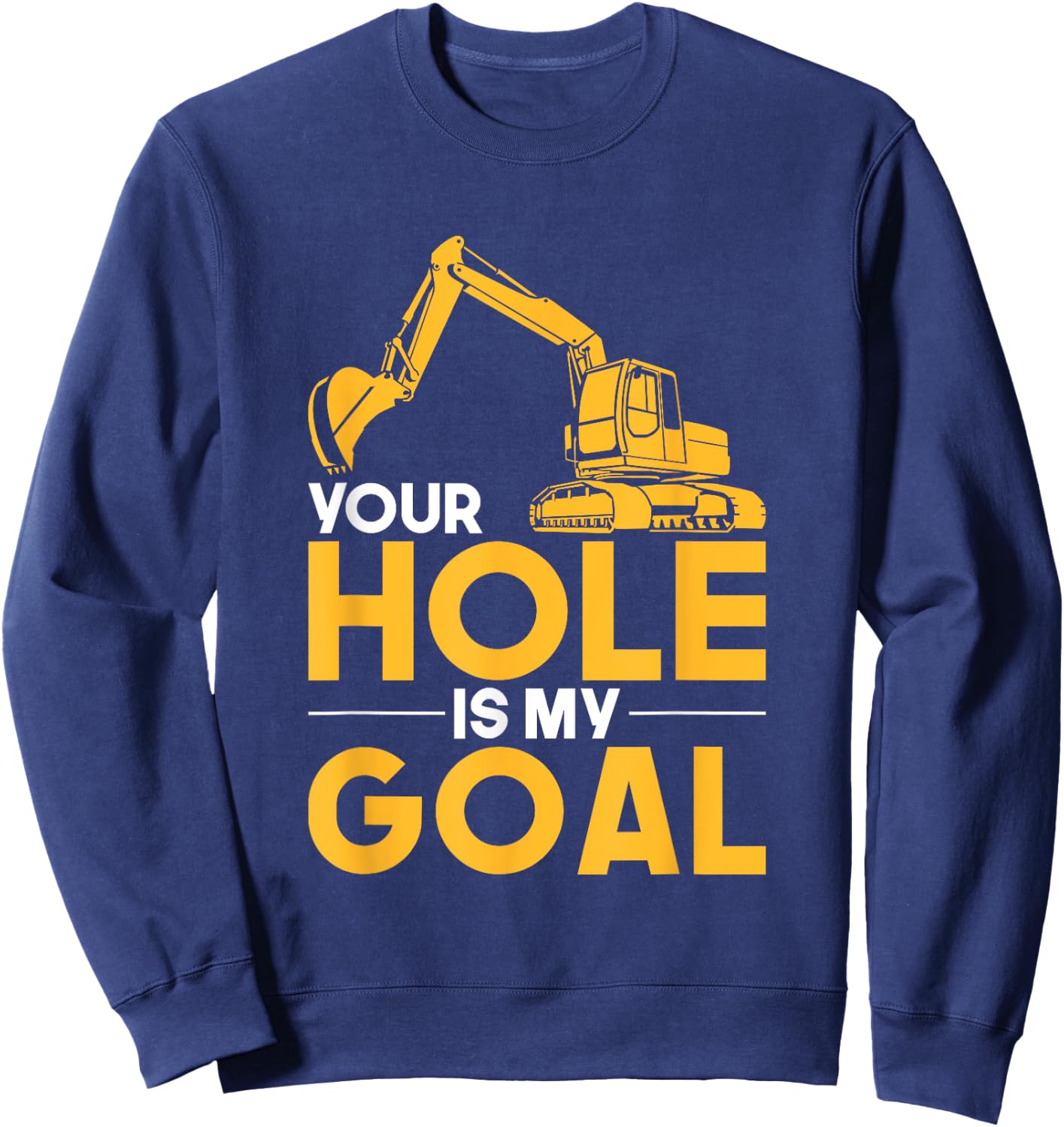 Your Hole Is My Goal Heavy Equipment Operator Sweatshirt - Sweatshirt | Navy